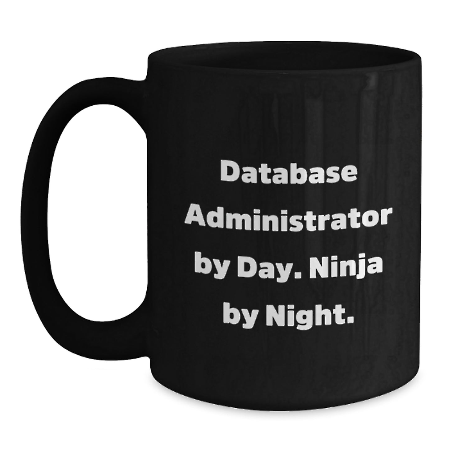 Database Administrator Ninja Mug, Funny Quote, Birthday Unique Gift for Him, Gifts from Men, Unique Black Coffee Mug by Day, Night, and Every Time - Main