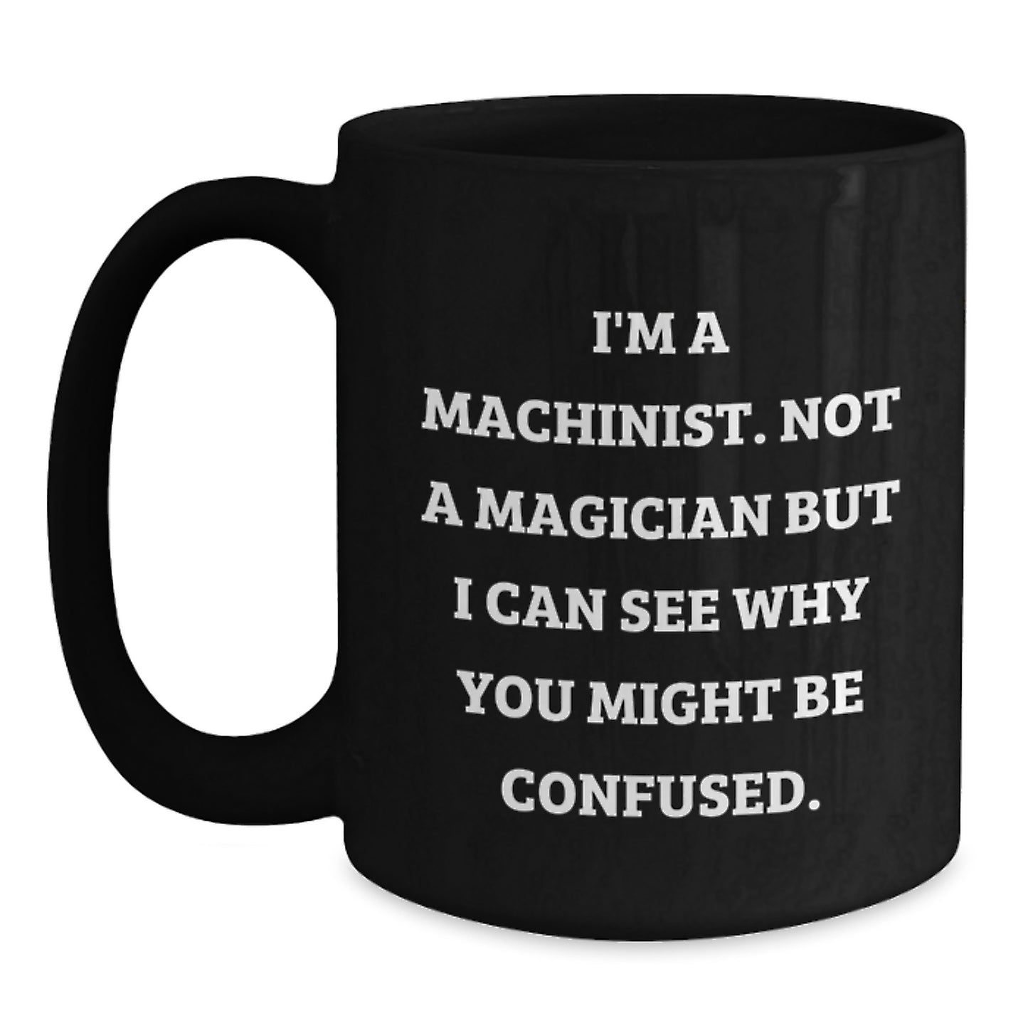 Funny Machinist Gifts from Friends - 'I'm A Machinist. Not A Magician' Black Coffee Mug for Birthday - Main