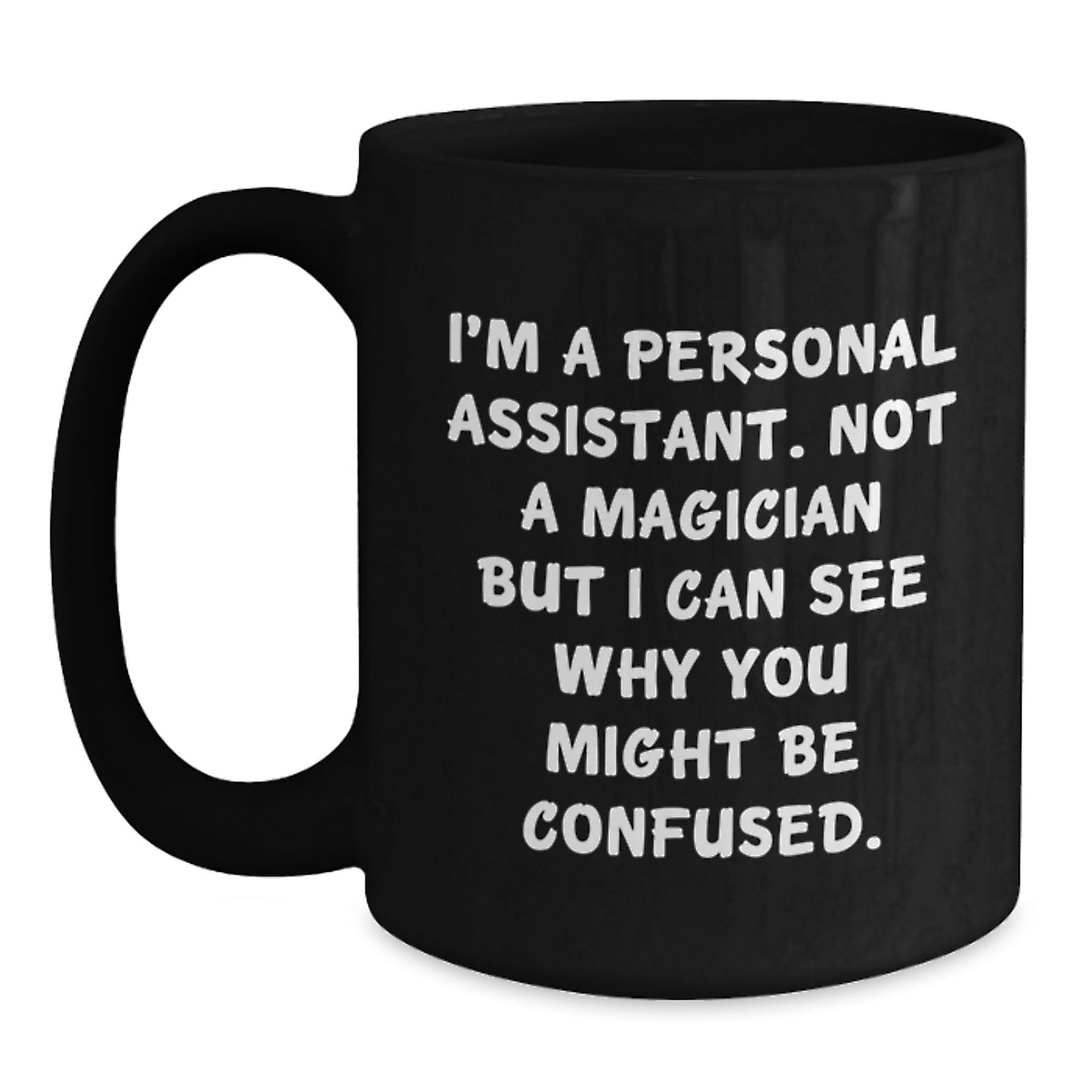 Funny Personal Assistant Gifts from Friends for Graduation Black Coffee Mug I'm A Personal Assistant. Not A Magician But I Can See Why You Might Be Confused. - Main