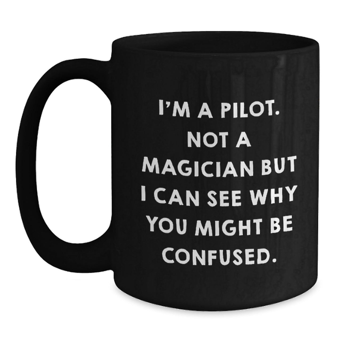 Pilot Gifts from Friends - Funny Black Coffee Mug, 'I'm A Pilot. Not A Magician...' - Main