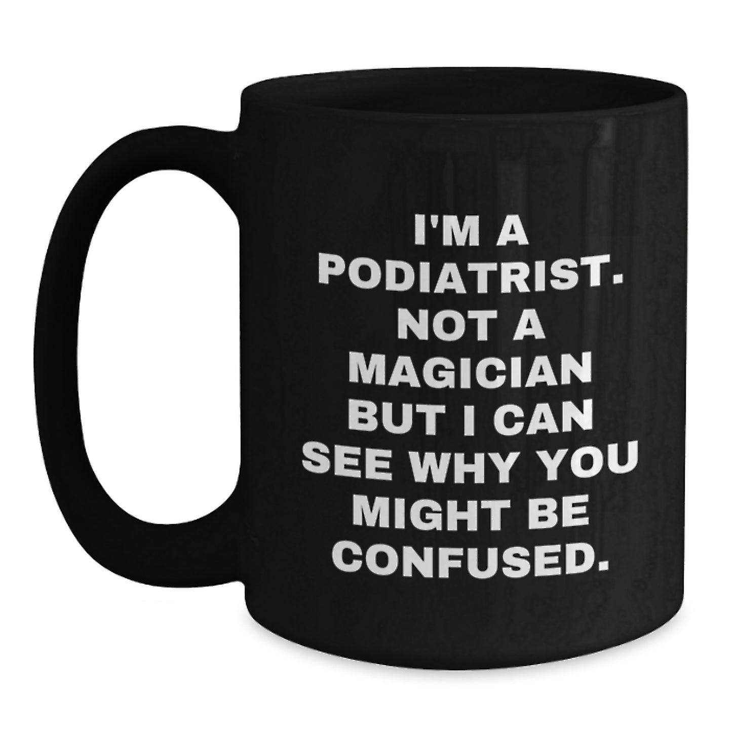 Funny Podiatrist Gifts from Family - Black Coffee Mug for Graduation with 'I'm Not A Magician' Quote, Microwave and Dishwasher Safe - Main