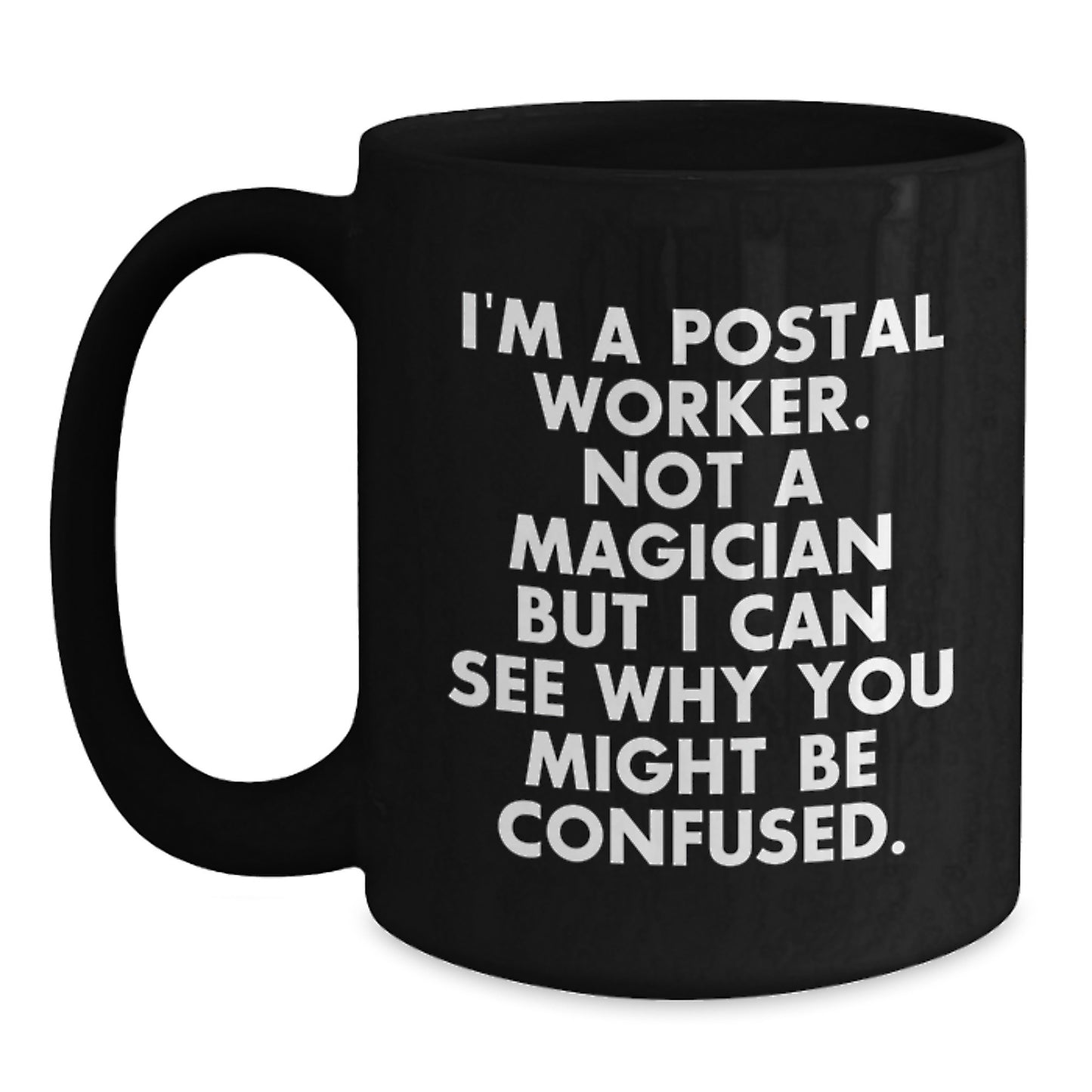 Funny Postal Worker Black Coffee Mug Gifts from Friends for Graduation, 'I'm A Postal Worker. Not A Magician But I Can See Why You Might Be Confused.' - Main