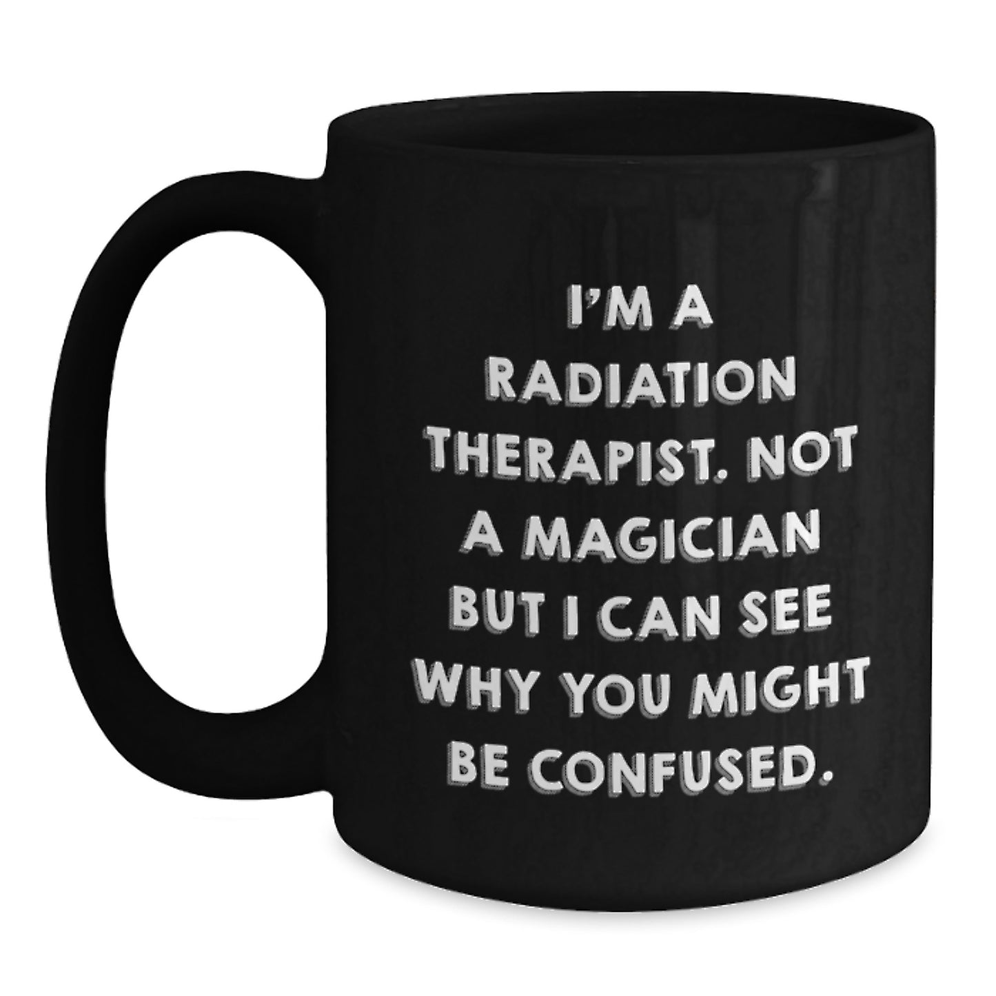 Funny Radiation Therapist Gifts - I'm A Radiation Therapist. Not A Magician But I Can See Why You Might Be Confused. Black Coffee Mug for Birthday from Friends - Main