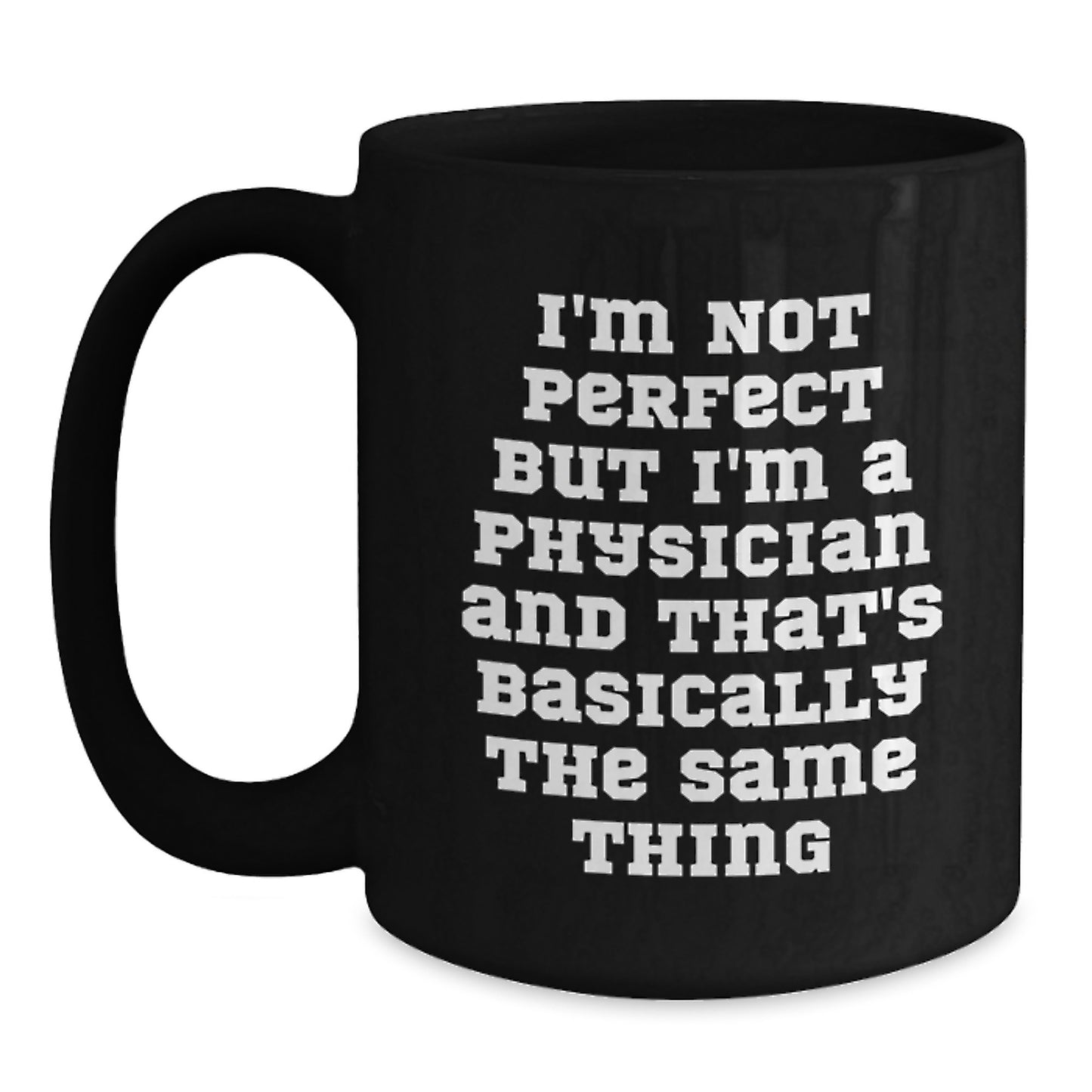 Funny Physician Gifts, Gifts from Friends, Gifts for Physicians, Black Coffee Mug, 'I'm Not Perfect But I'm A Physician And That's Basically The Same Thing', Birthday Unique Gifts - Main