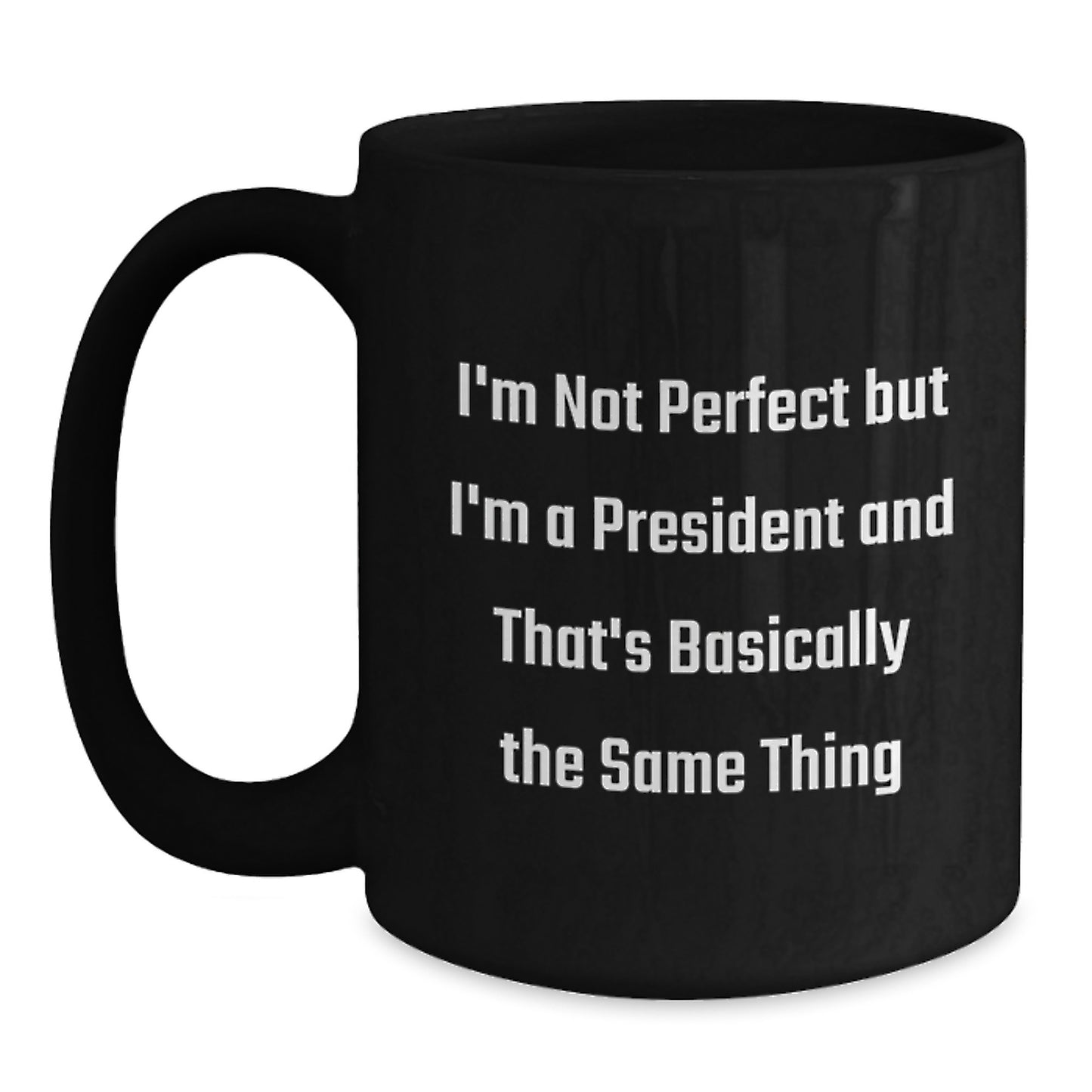 Funny President Gifts, 'I'm Not Perfect But I'm A President And That's Basically The Same Thing' Black Coffee Mug for Birthday, Gifts from Men to President or Friends, Unique White Elephant Gift - Main