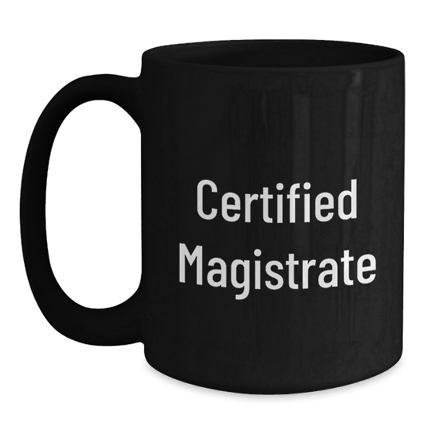Funny Magistrate Gifts from Friends for Birthday - Certified Magistrate Black Coffee Mug, 11oz or 15oz, Microwave and Dishwasher Safe - Main