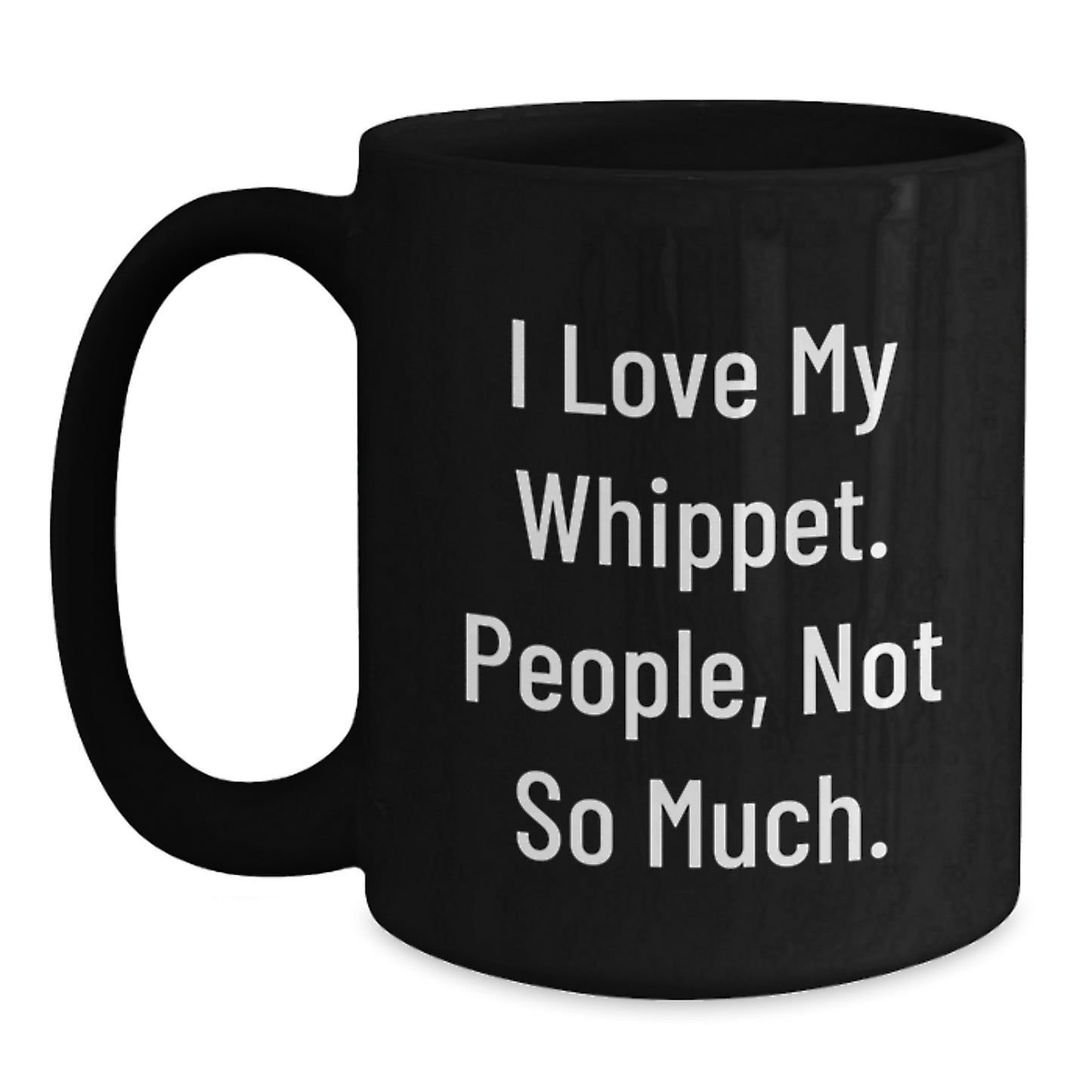 Gifts from Friends for Whippet Dog Lovers, I Love My Whippet, People Not So Much, Funny Graduation Black Coffee Mug, 11oz or 15oz - Main