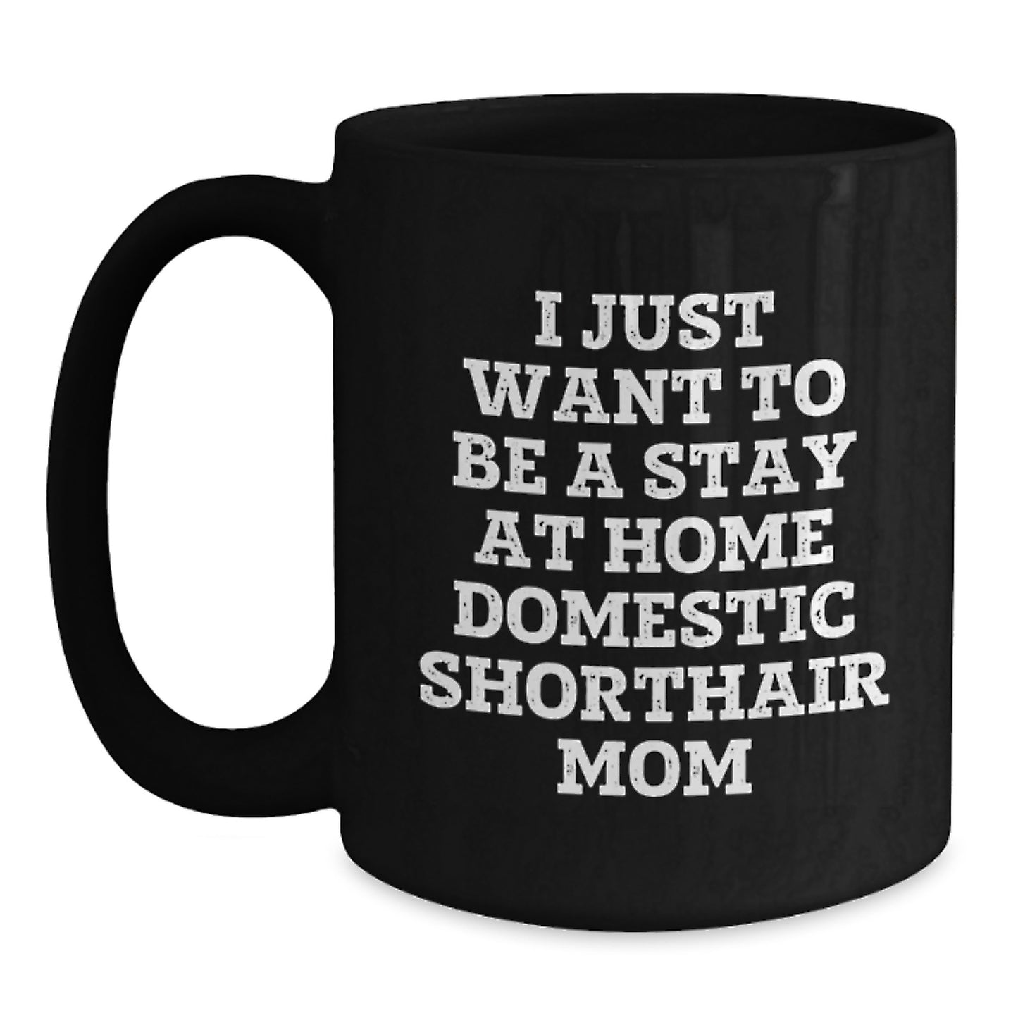 Funny Domestic Shorthair Cat Mom Gifts from Friends to Family - I Just Want to Be a Stay at Home Mom Black Coffee Mug for Graduation - Main