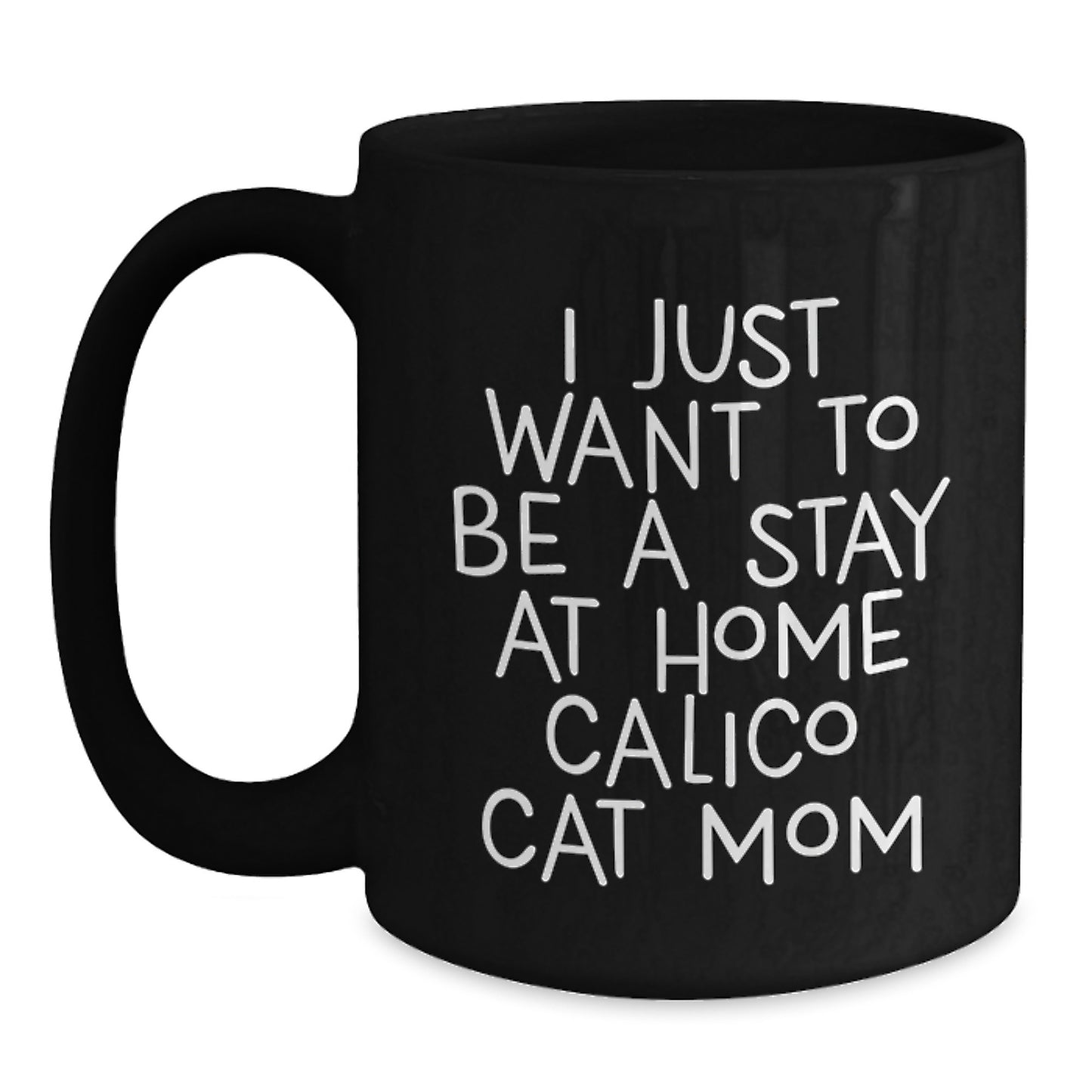 Funny Calico Cat Mom Quotes Gifts from Friends to Family for Graduation Unique Calico Cat Lovers Black Coffee Mugs, I Just Want To Be A Stay At Home Calico Cat Mom - Main