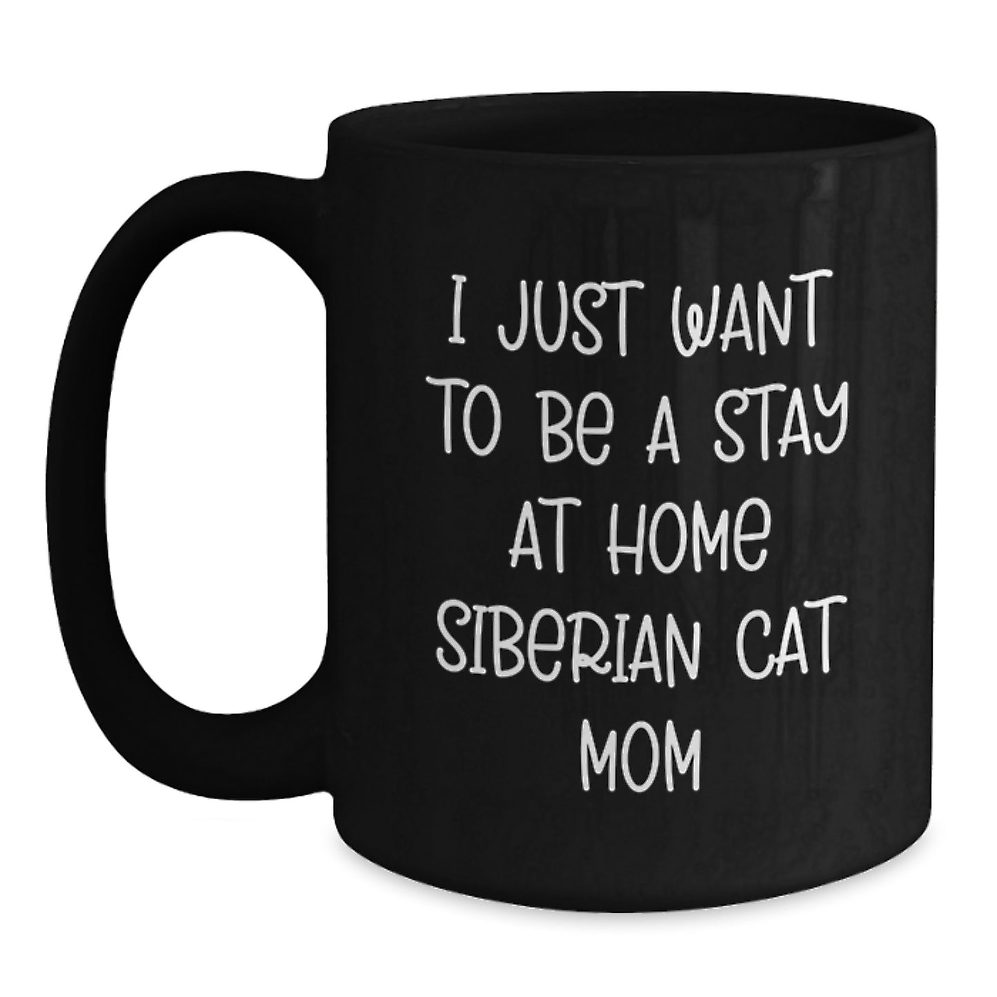 Siberian Cat Lovers Gifts from Mom, Black Coffee Mug for Birthday Unique Gifts, I Just Want To Be A Stay At Home Siberian Cat Mom - Main