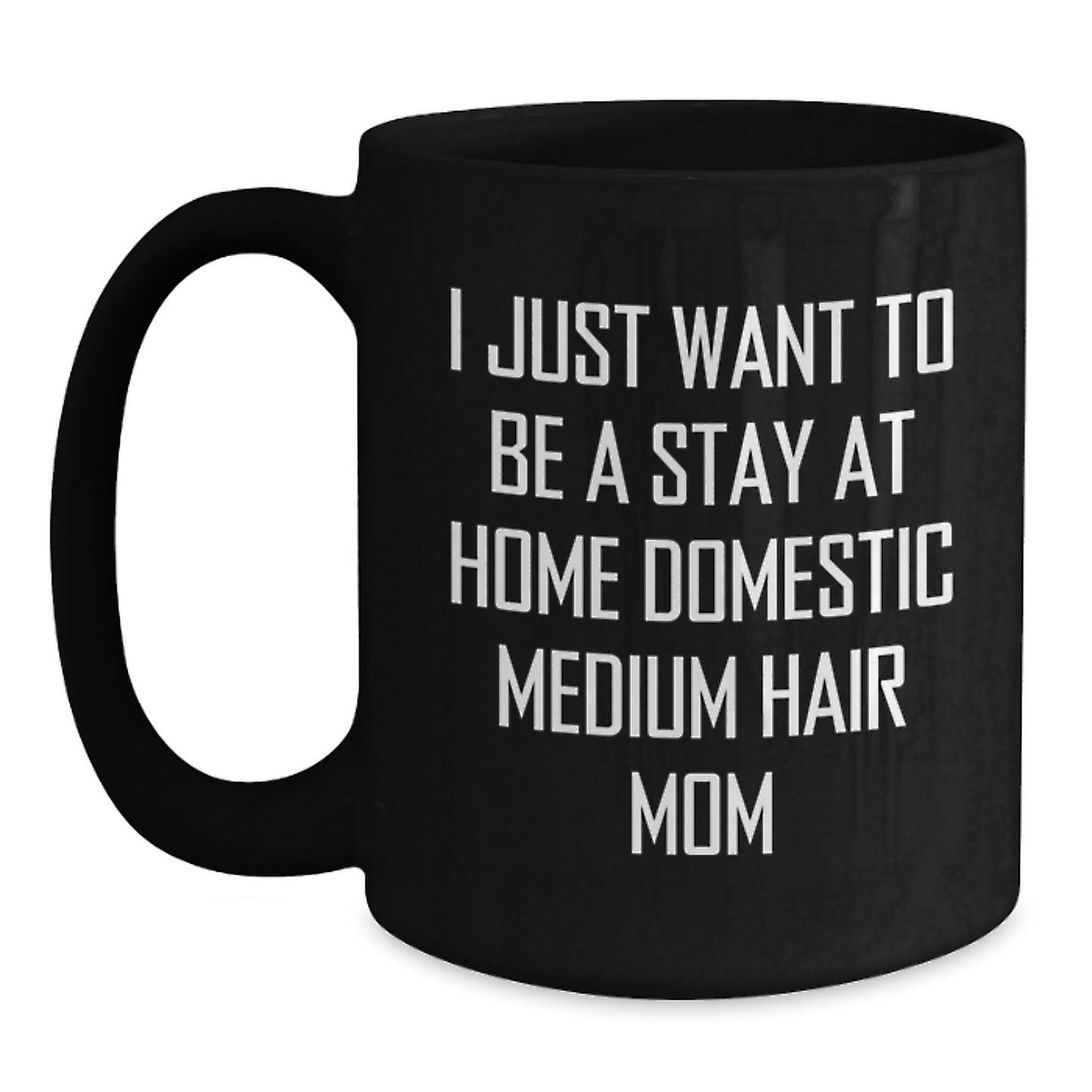Domestic Medium Hair Mom Gifts from Family - Funny Black Coffee Mug for Birthday 'I Just Want To Be A Stay At Home Domestic Medium Hair Mom' - Gifts for Domestic Medium Hair Friends - Main