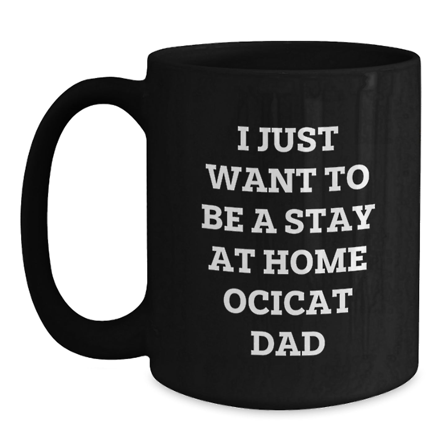 Funny Ocicat Gifts for Men from Friends and Family - I Just Want To Be A Stay At Home Ocicat Dad Christmas Unique Mugs - Main