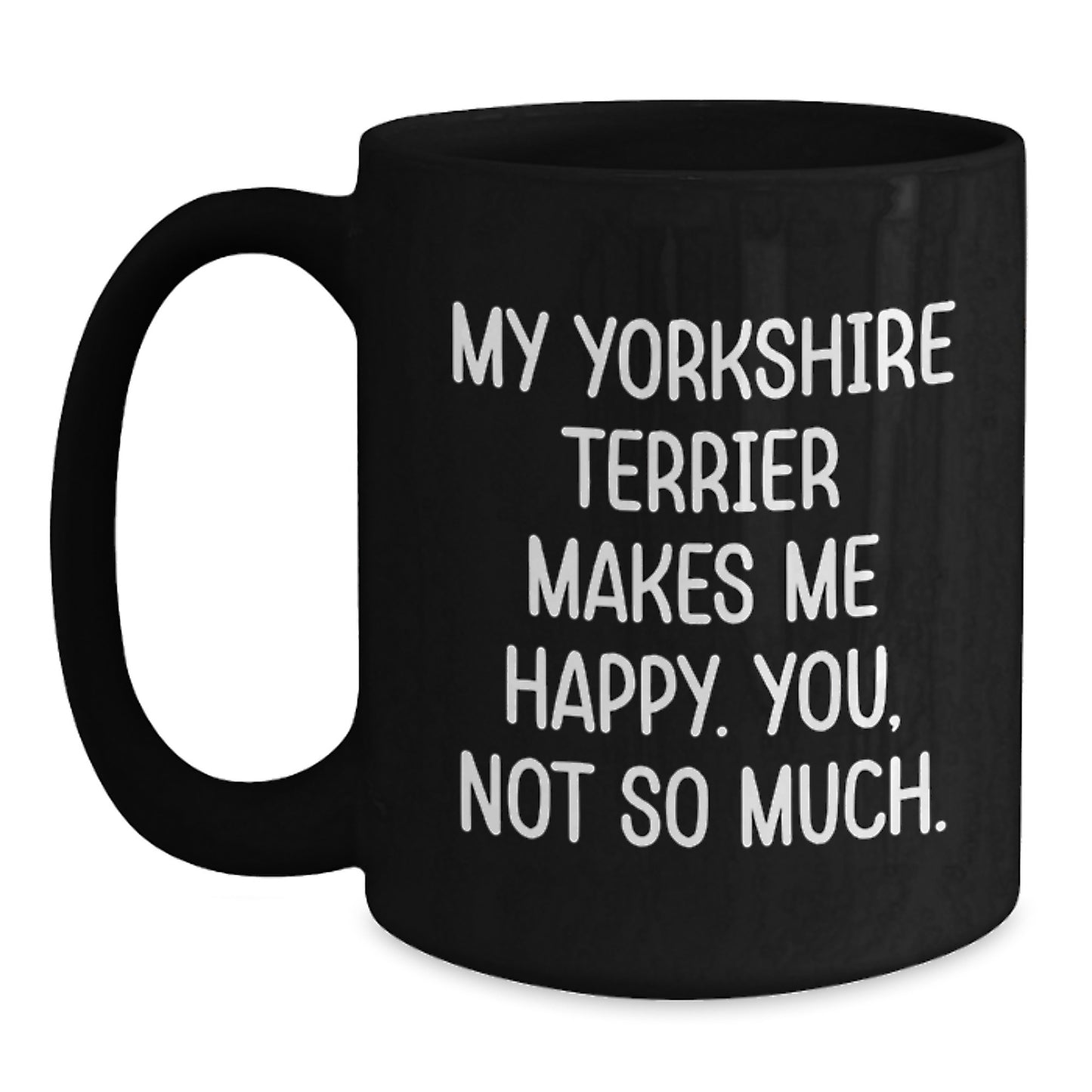 Funny Yorkshire Terrier Dog Gifts from Mom to Grad, 'My Yorkshire Terrier Makes Me Happy. You, Not So Much.' Black Coffee Mug - Main
