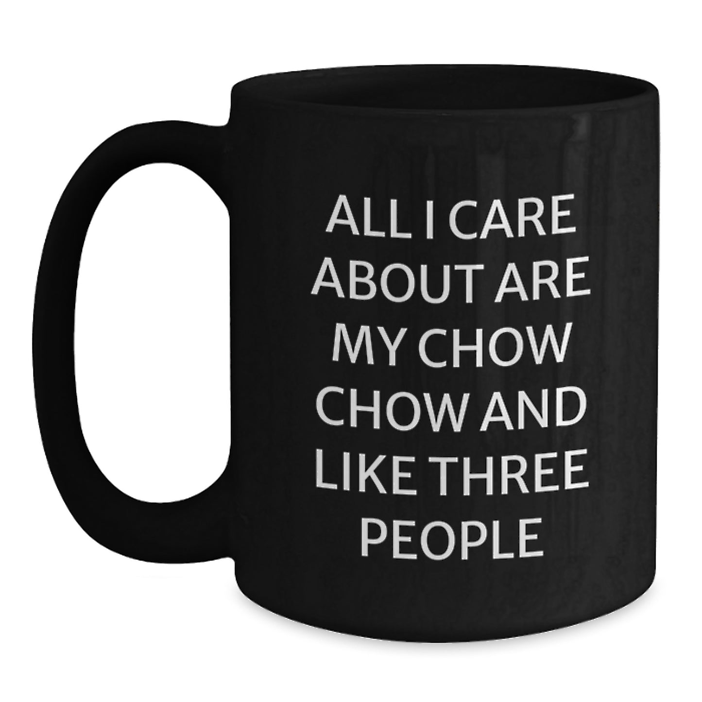 Chow Chow Dog Lovers Black Coffee Mug Gifts from Friends for Birthday, 'All I Care About Are My Chow Chow And Like Three People' - Main