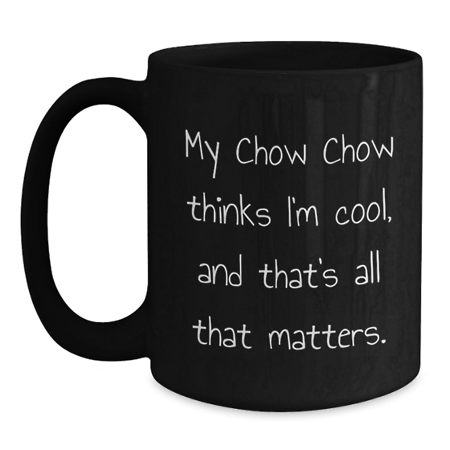 Chow Chow Dog Lovers Funny Birthday Unique Gifts from Friends Family - My Chow Chow Thinks I'm Cool, And That's All That Matters. Black Coffee Mug for Chow Chow Dog Enthusiasts - Main