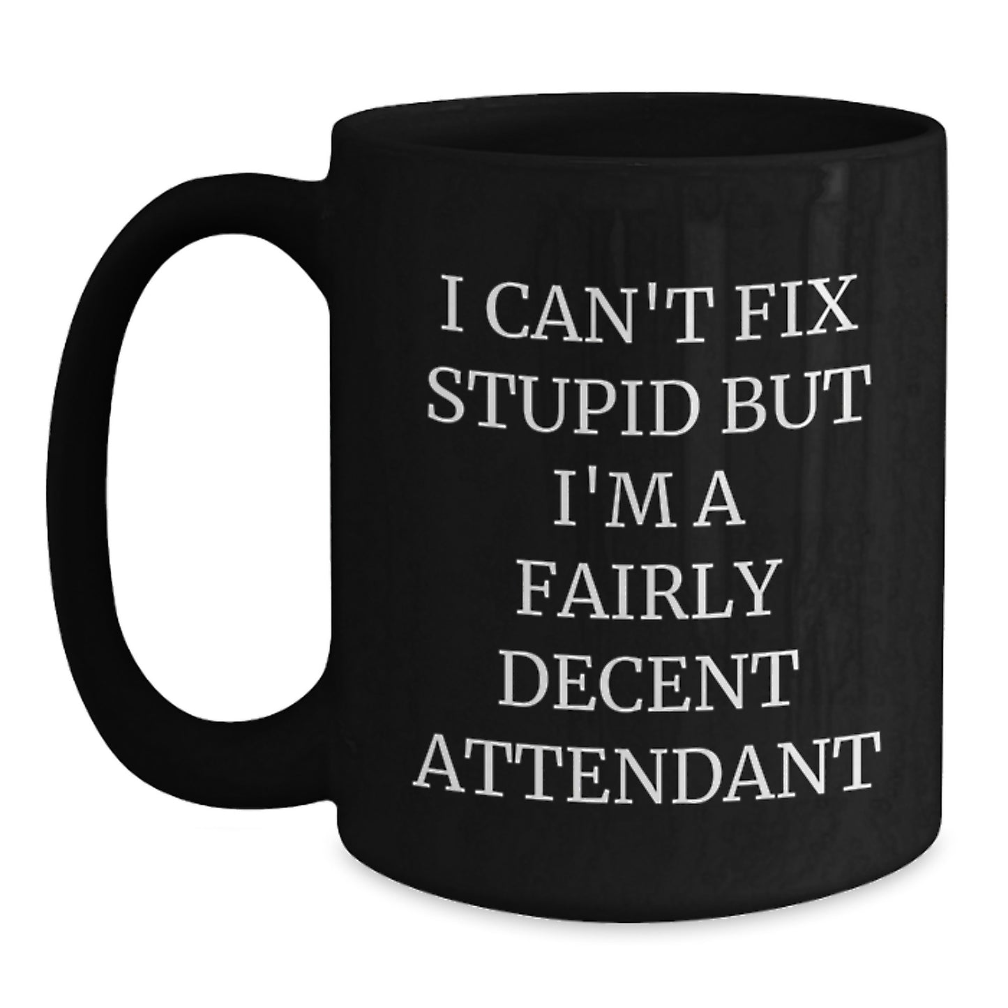 Humorous Attendant Gifts Funny Black Coffee Mug I Can't Fix Stupid But I'm A Fairly Decent Attendant Gifts from Men to Attendants on Birthday - Main