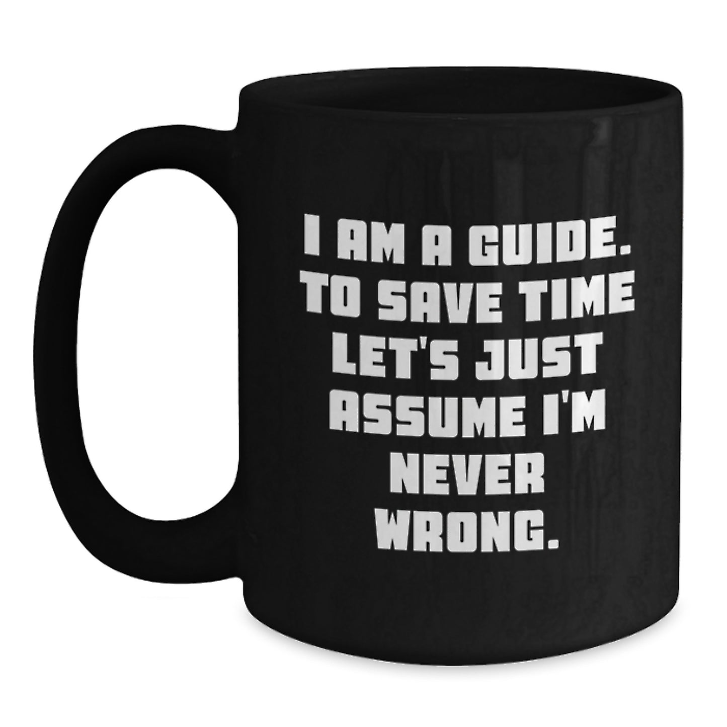 Funny Guide Gifts from Friends Christmas Unique Black Coffee Mugs, 'I Am A Guide. To Save Time Let's Just Assume I'm Never Wrong.' Ceramic Mug for Guide Men, Guide Women, Guide Coworkers - Main
