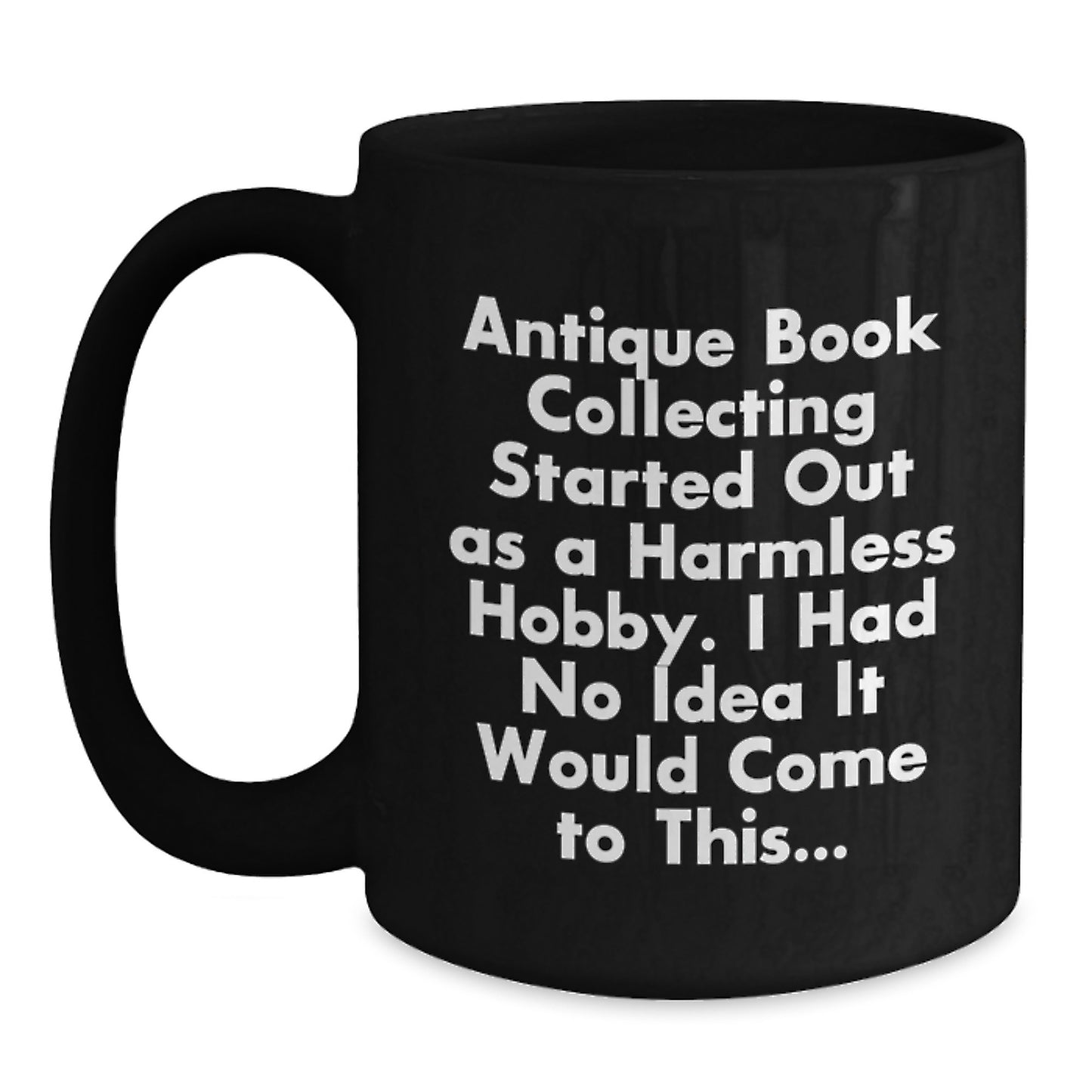 Funny Antique Book Collecting Gifts from Men to Women for Christmas - Black Coffee Mug with Quote 'Antique Book Collecting Started Out As A Harmless Hobby' - Main