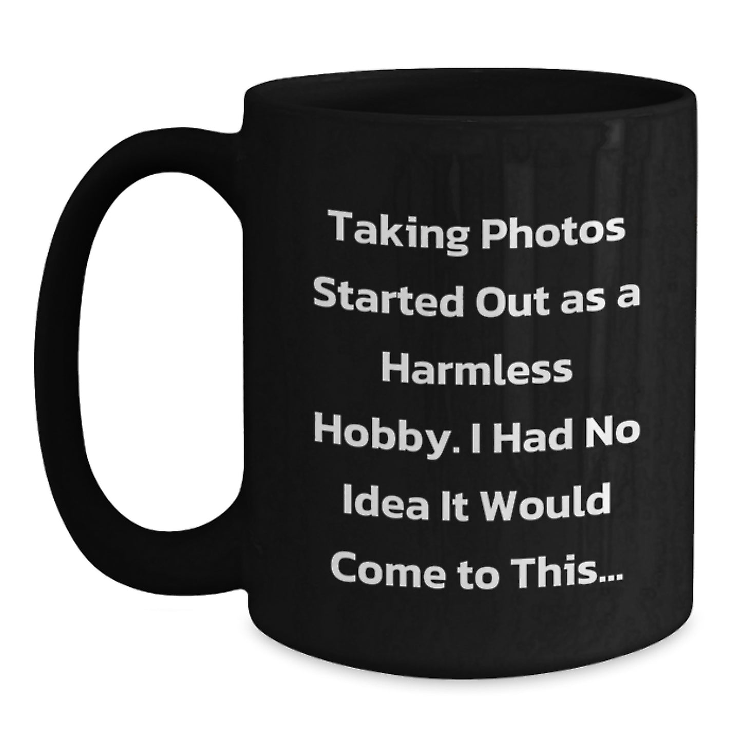 Funny Taking Photos Gifts for Men Friends Family - Black Coffee Mug - Taking Photos Started Out As A Harmless Hobby. - Main