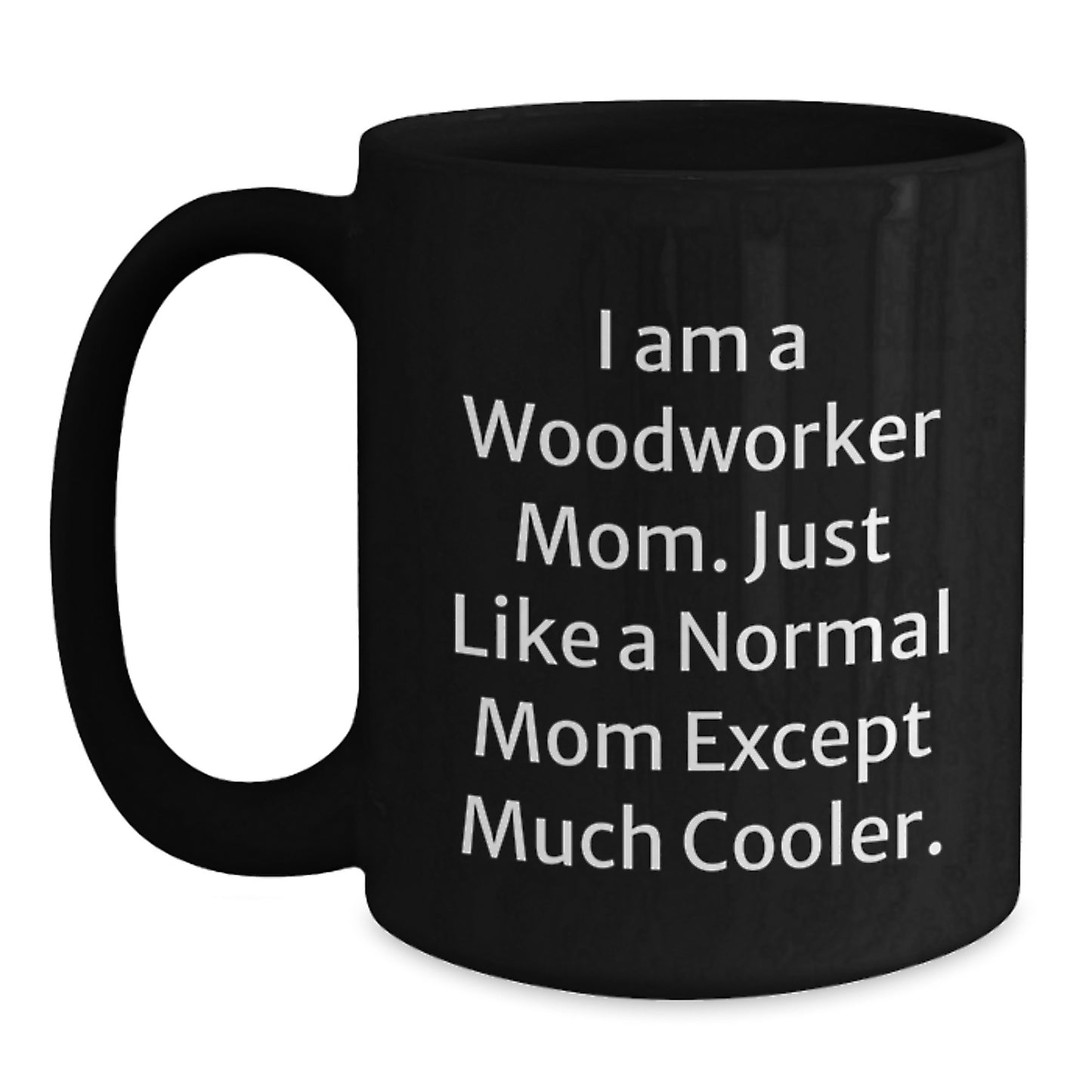 Funny Woodworker Mom Black Coffee Mugs, Woodworker Gifts for Men Women Friends, Christmas Unique Gifts from Mom to Woodworker, 'I Am A Woodworker Mom' - Main