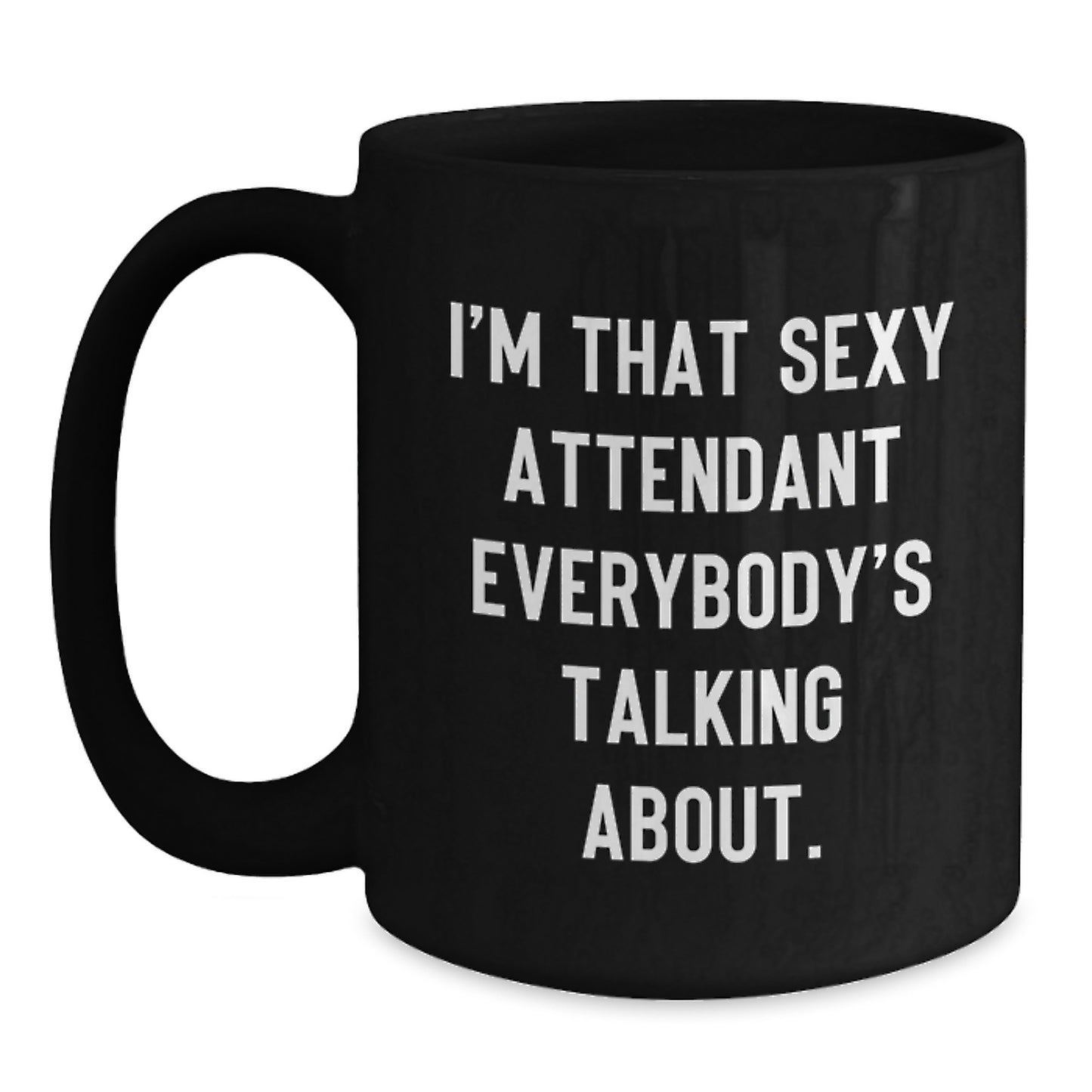 Funny Attendant Gifts from Men or Women for Friends, Coworkers, or Family - 'I'm That Sexy Attendant Everybody's Talking About' Christmas Unique Black Coffee Mug - Main