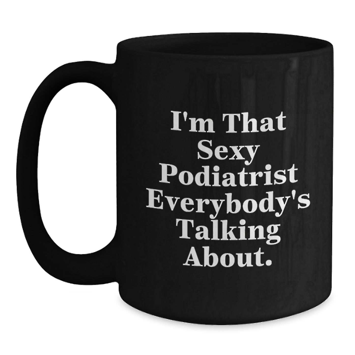 Gifts from Friends Funny Quote Podiatrist Christmas Unique Mugs, Black Coffee Mug for Podiatrist Lovers, I'm That Sexy Podiatrist, 11oz or 15oz - Main