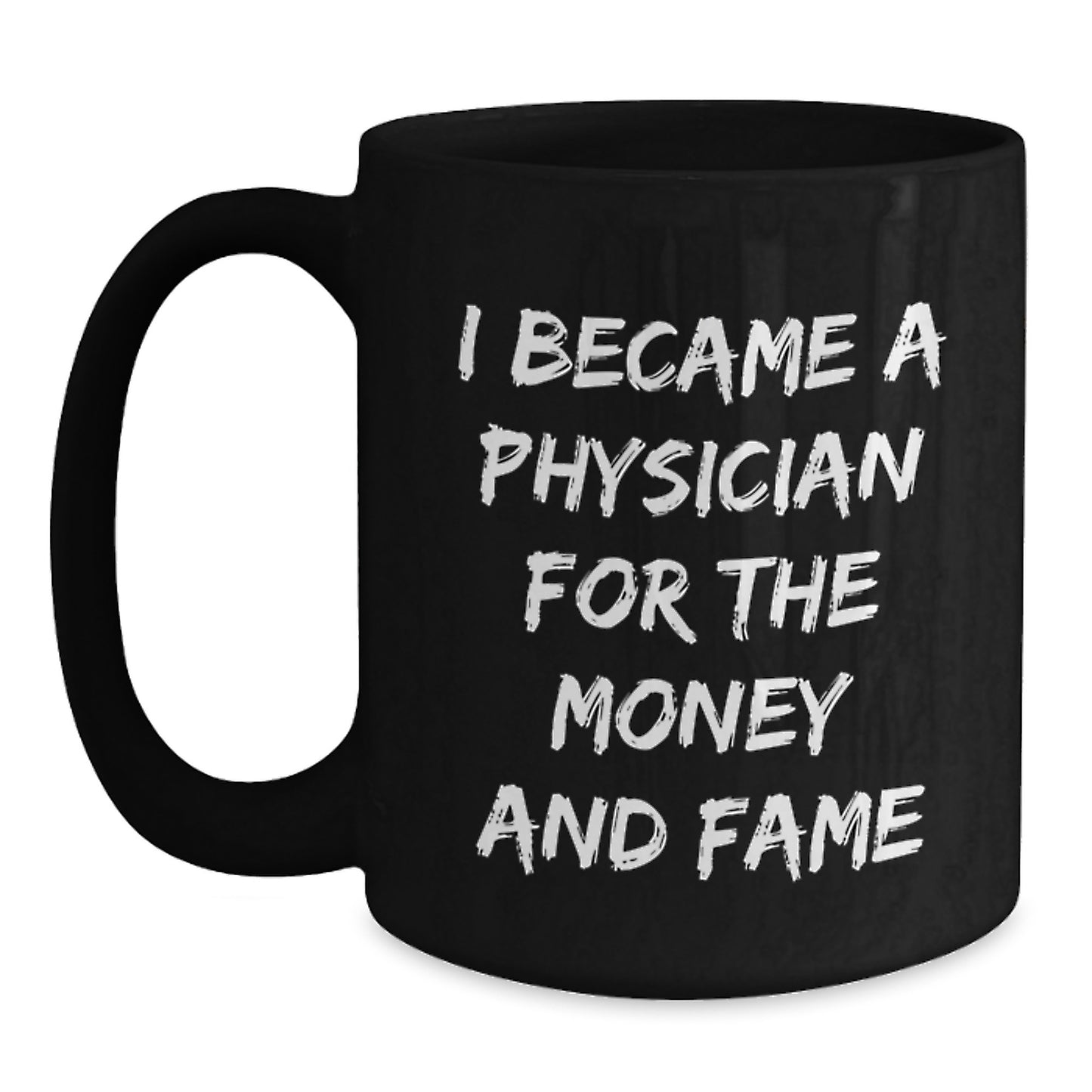 Funny Physician Gifts for Him - Black Coffee Mug, I Became A Physician For The Money And Fame, Unique Christmas Memorable Presents for Physician Friends, Colleagues and Coworkers - Main