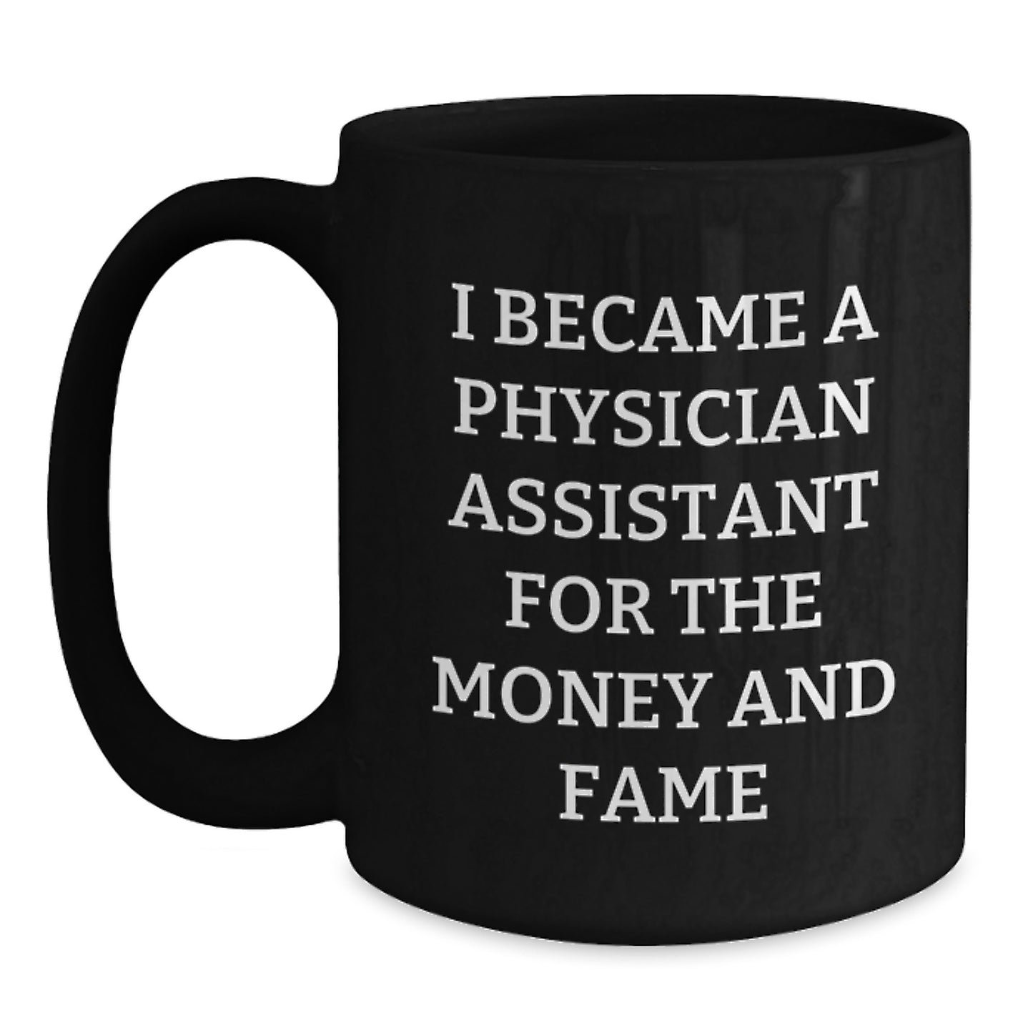 Funny Gifts for Physician Assistant Friends - 'I Became A Physician Assistant For The Money And Fame' Black Coffee Mug, Best Unique Christmas Unique Gifts from Coworkers, Family, and Friends - Main