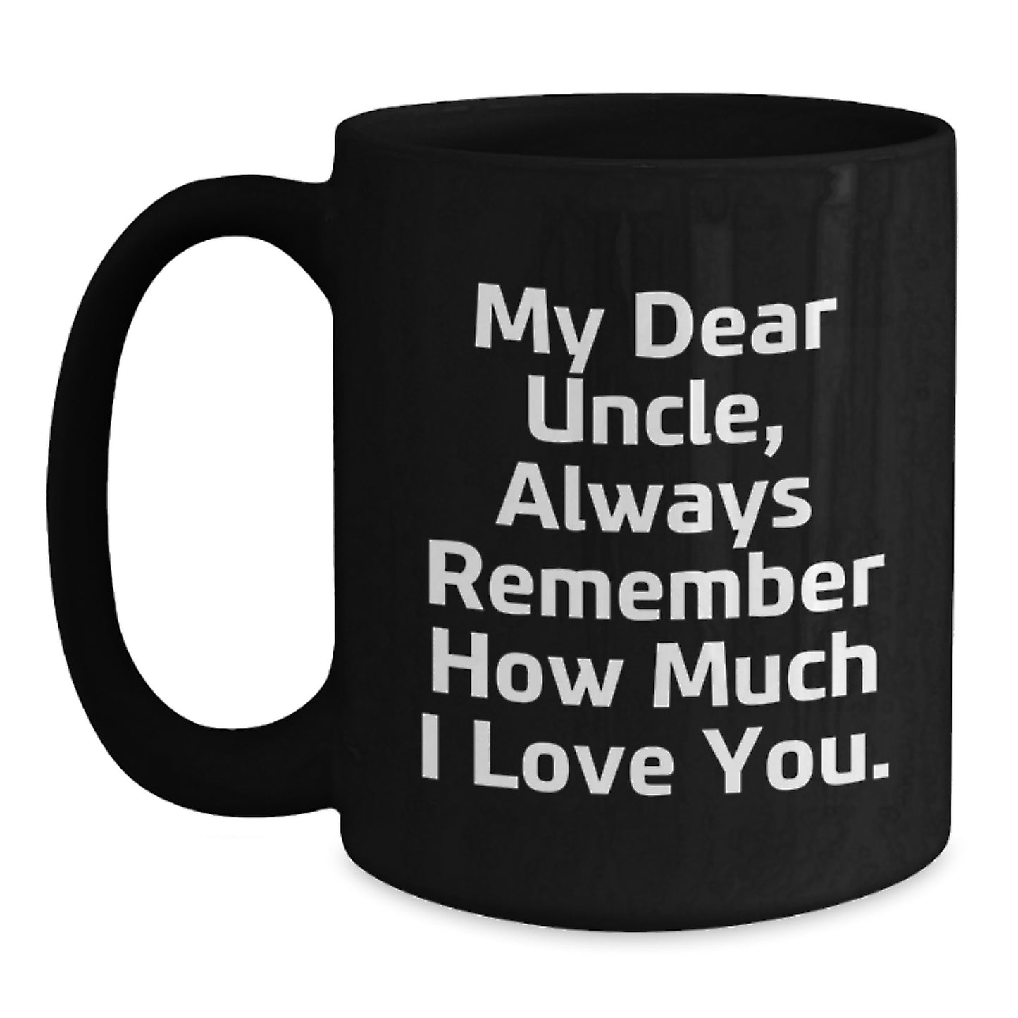 Funny Gifts from Men to Uncle, Black Coffee Mug for Graduation, My Dear Uncle, Always Remember How Much I Love You. - Main
