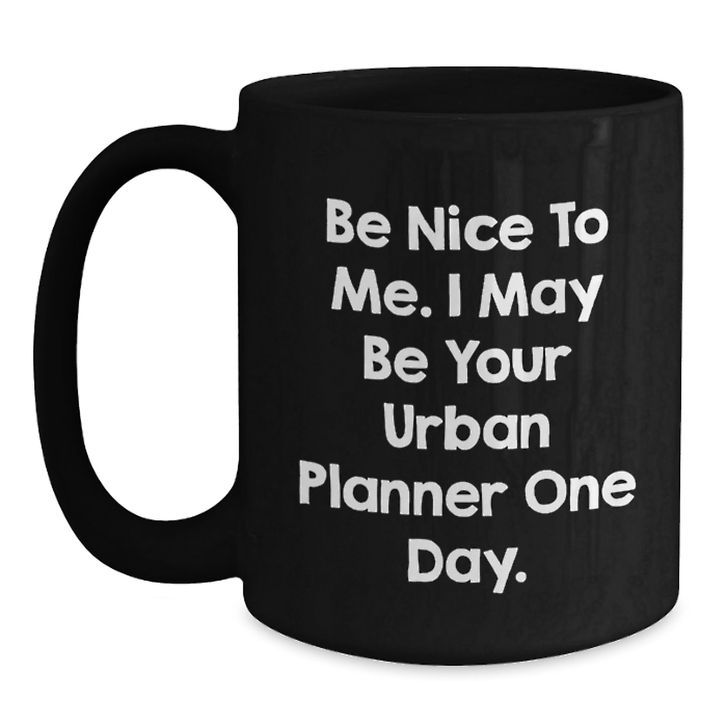 Funny Urban Planner Graduation Gifts from Friends for Urban Planner Black Coffee Mug - 'Be Nice To Me. I May Be Your Urban Planner One Day.' - Main
