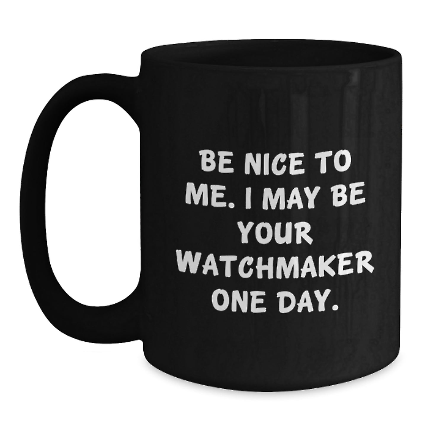 Watchmaker Gifts from Friends, Watchmaker Black Coffee Mug, Be Nice To Me. I May Be Your Watchmaker One Day., Funny Graduation Unique Gifts - Main