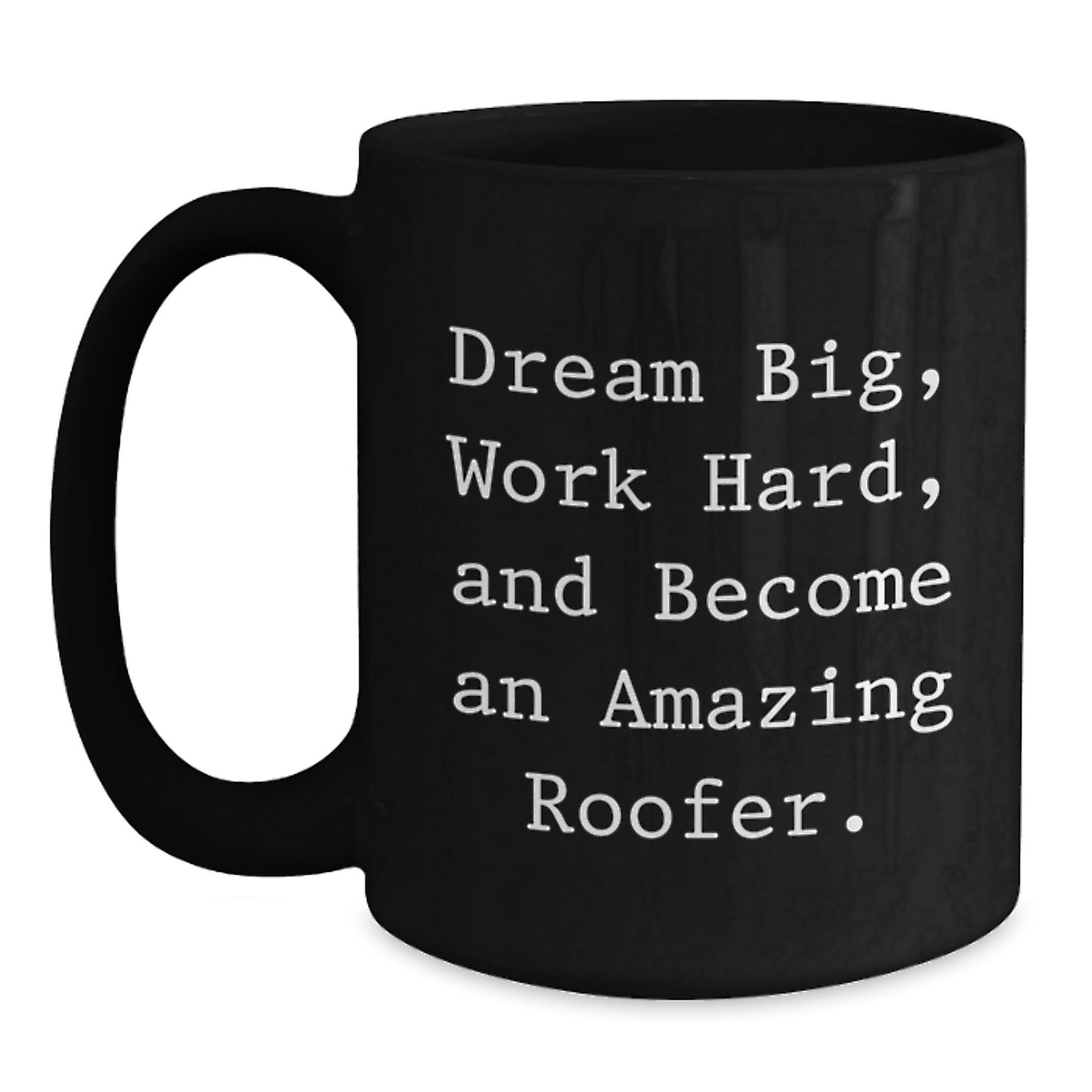 Roofer Gifts from Friends - Inspirational Quotes for Graduation Unique Gifts - Black Coffee Mug, 11oz or 15oz, Microwave and Dishwasher Safe - Main