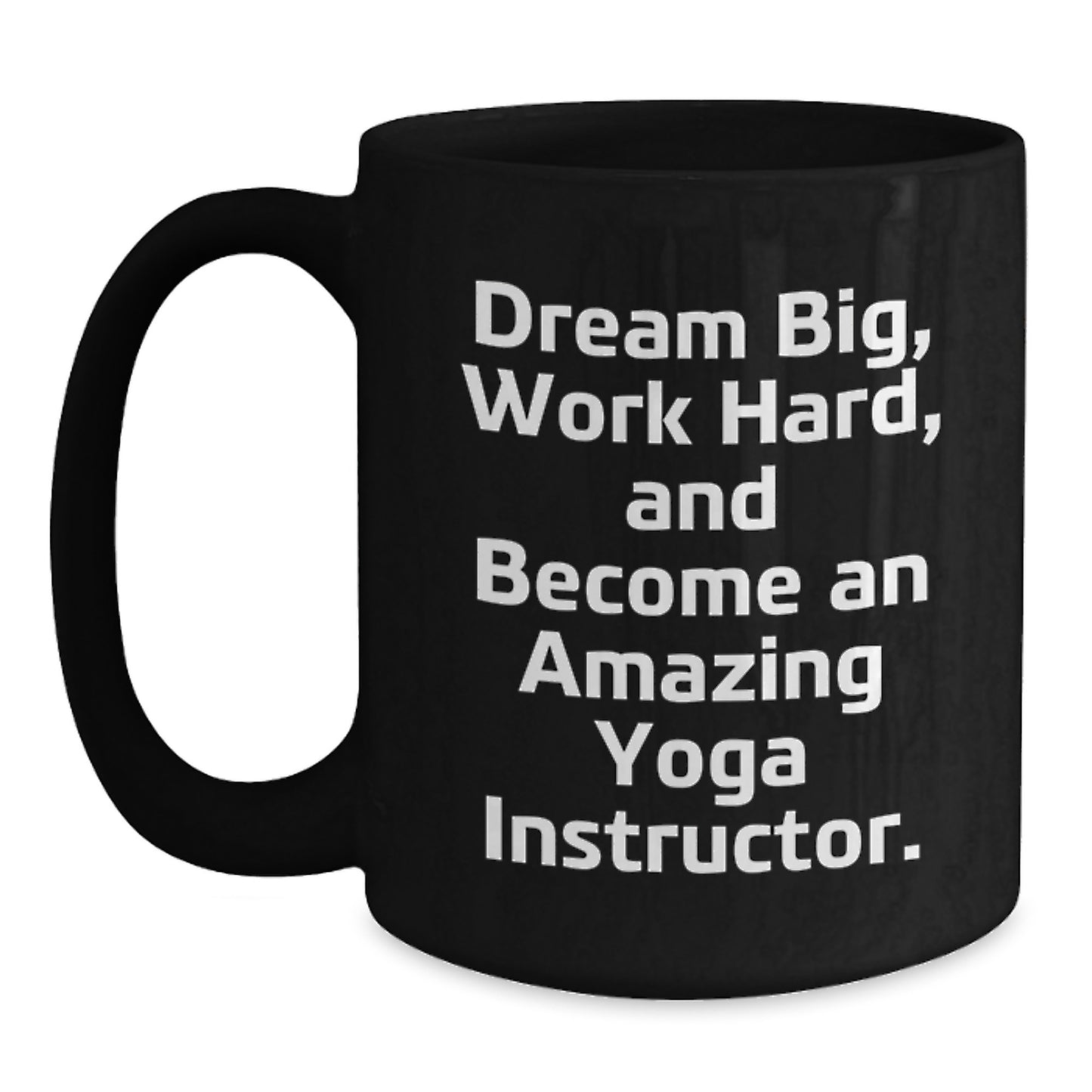 Yoga Instructor Gifts Funny Black Coffee Mug, 'Dream Big, Work Hard, And Become An Amazing Yoga Instructor.' for Yoga Instructors, Graduation Unique Gifts from Friends, Coworkers, Family - Main