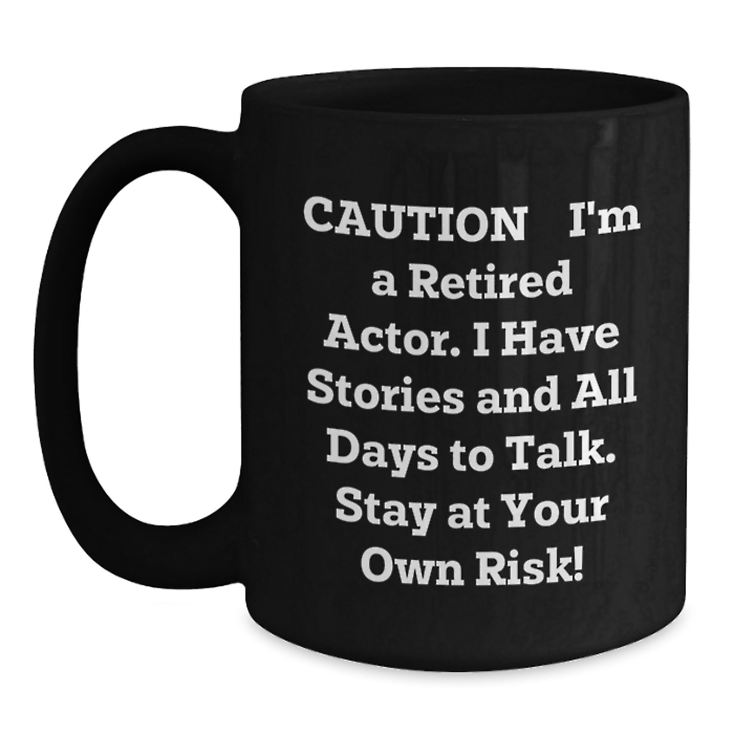 Funny Actor Graduation Gifts from Friends - Caution: I'm A Retired Actor. I Have Stories And All Days To Talk. Stay At Your Own Risk! Black Coffee Mug - Main