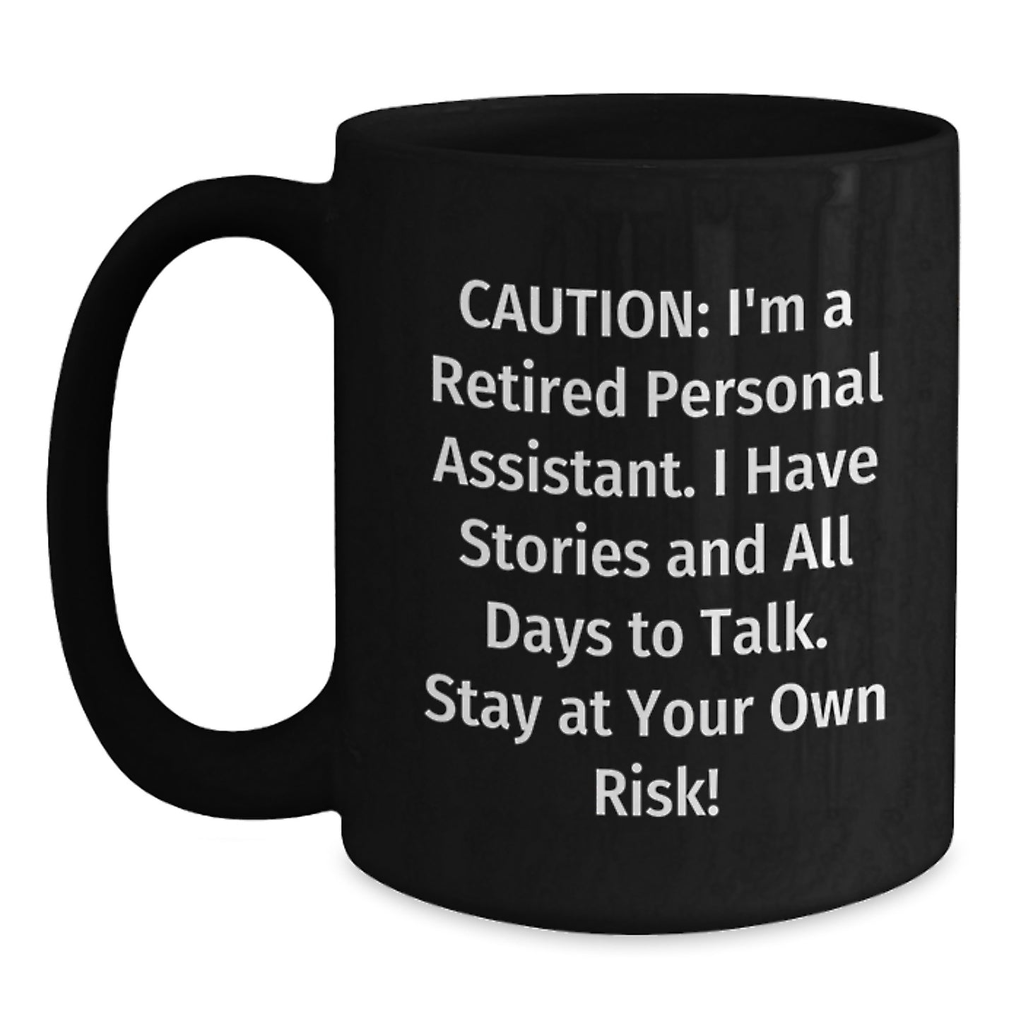 Funny Personal Assistant Gifts from Friends for Christmas - Black Coffee Mug - 'Caution: I'm A Retired Personal Assistant. I Have Stories And All Days To Talk. Stay At Your Own Risk!' - Main