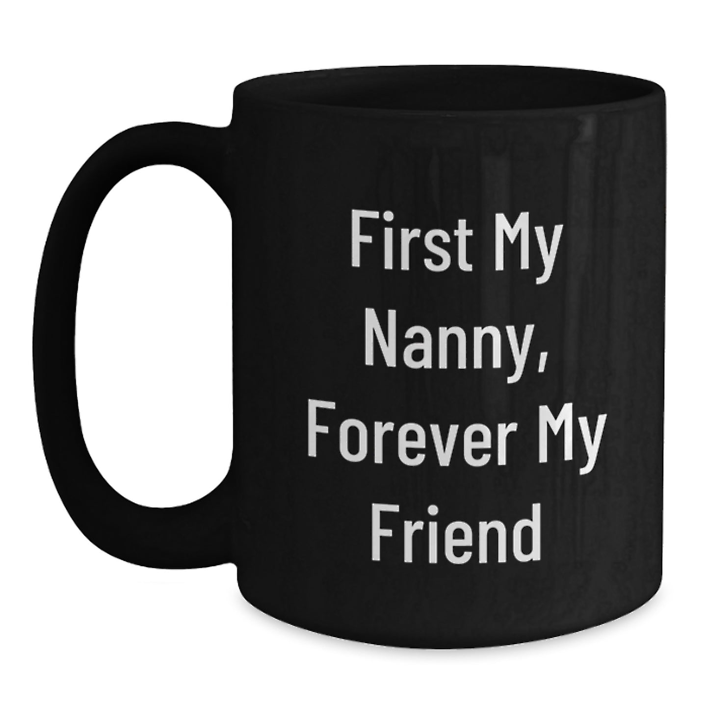 Funny Nanny Quotes Black Coffee Mugs, Gifts from Family to Nanny, Forever My Friend, Graduation Unique Gifts for Nanny, 11oz or 15oz Microwave Dishwasher Safe - Main