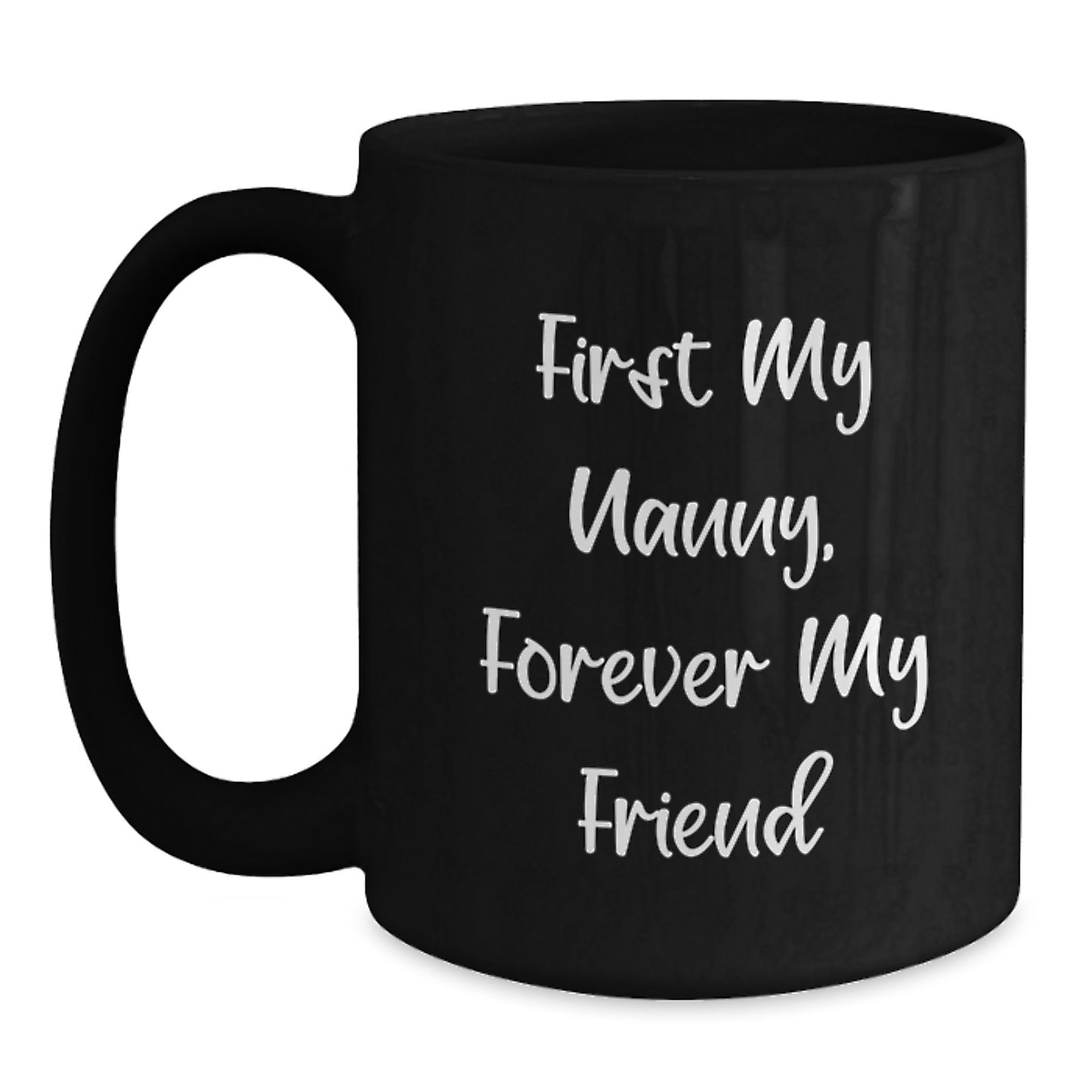 Funny Nanny Gifts from Mom to Her Forever Friend, Graduation Unique Mugs, 'First My Nanny, Forever My Friend' Quote, 11oz or 15oz Black Coffee Mug - Main