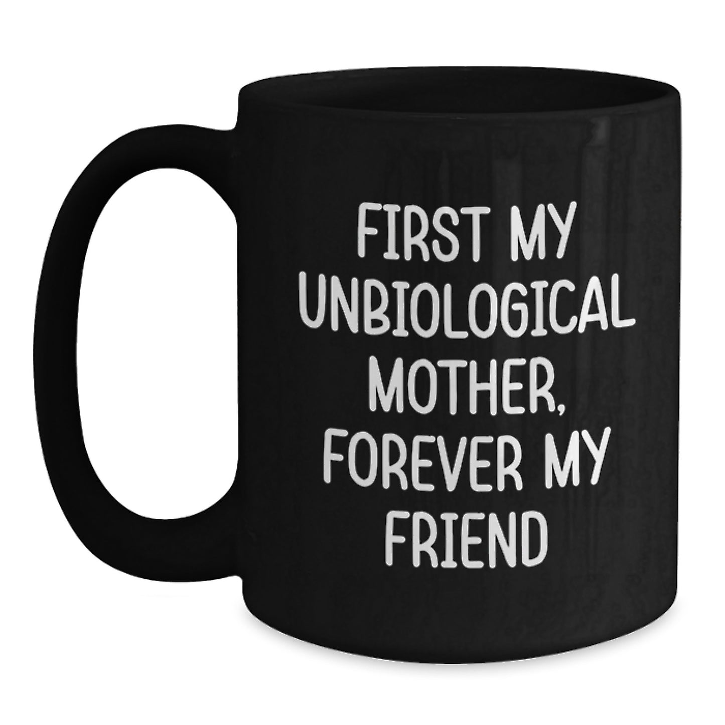 Unbiological Mother Gifts from Men, Women, Friends, Coworkers, Family - Funny Black Coffee Mug, 'First My Unbiological Mother, Forever My Friend' for Graduation Unique Gifts - Main