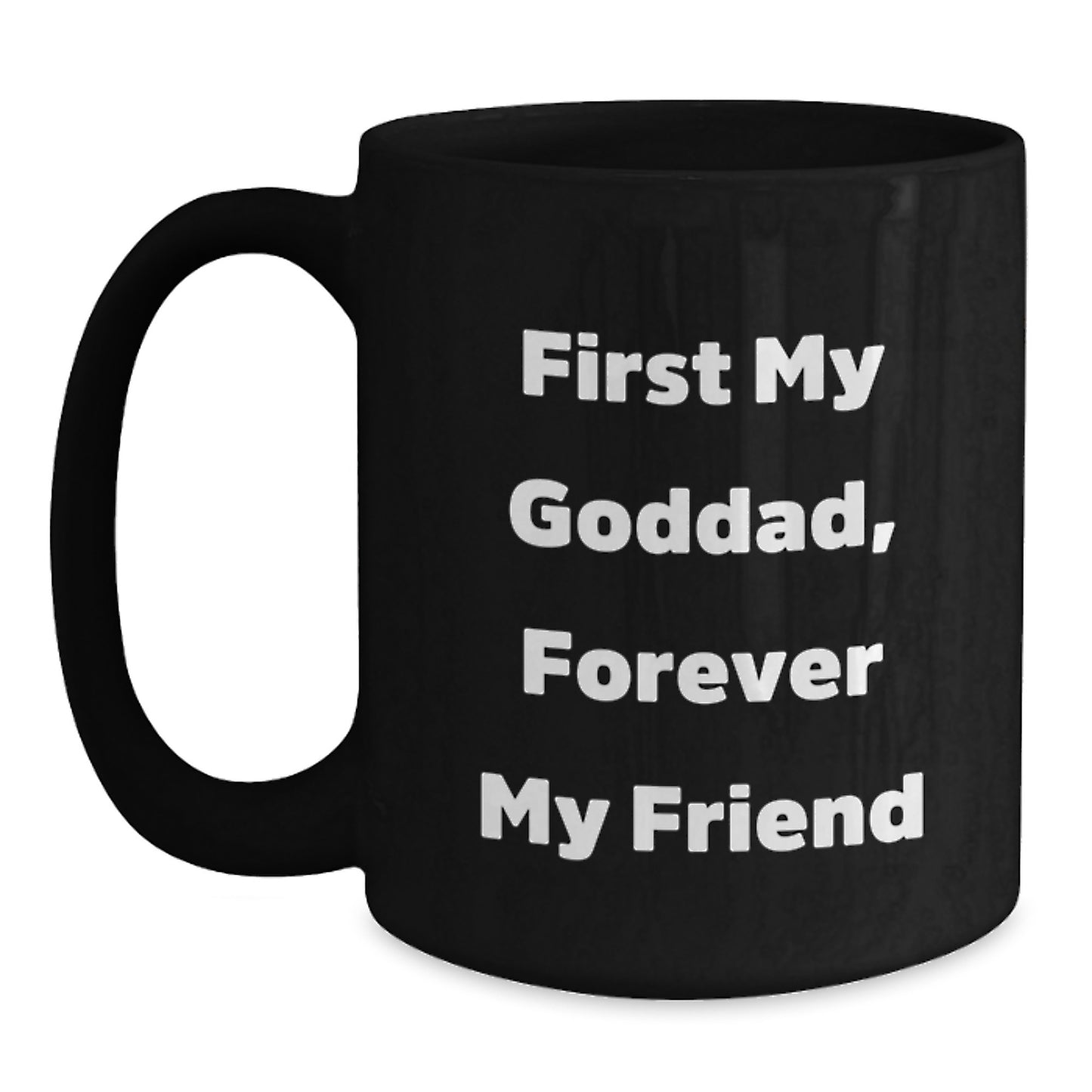 Funny Goddad Gifts, First My Goddad, Forever My Friend - Black Coffee Mug for Graduation, Gifts from Men, Women, Friends, Coworkers, Family - Main