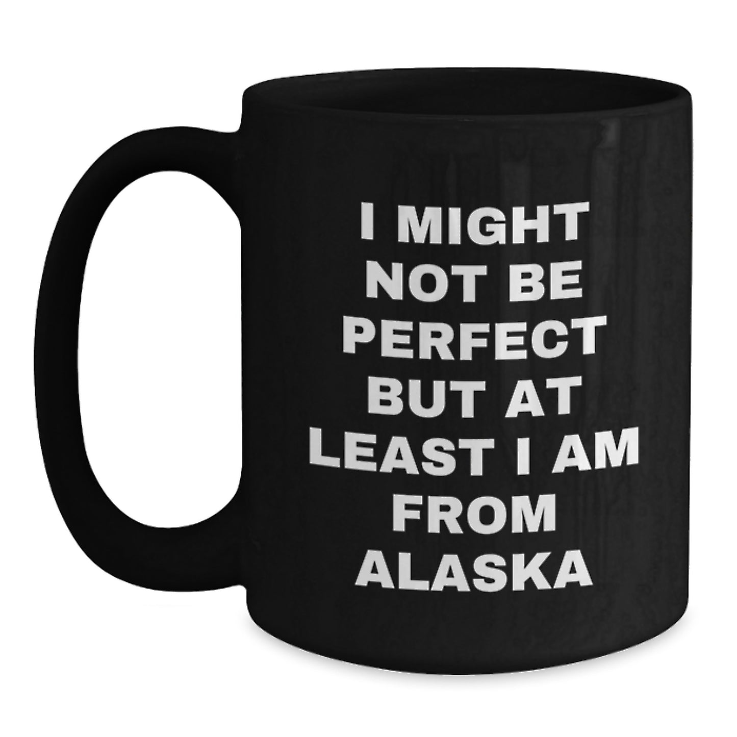 Funny Alaska Gifts for Friends, Family, and Coworkers - 'I Might Not Be Perfect But At Least I Am From Alaska' Black Coffee Mug for Graduation - Main