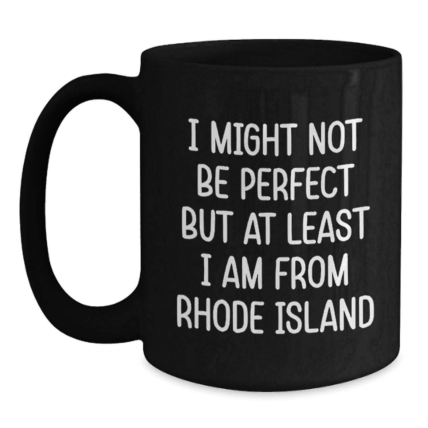 Rhode Island Funny Gifts from Friends for Graduation - Black Coffee Mug, I Might Not Be Perfect But At Least I Am From Rhode Island, Unique Gift for Men, Women, Family, Coworkers, and Friends - Main