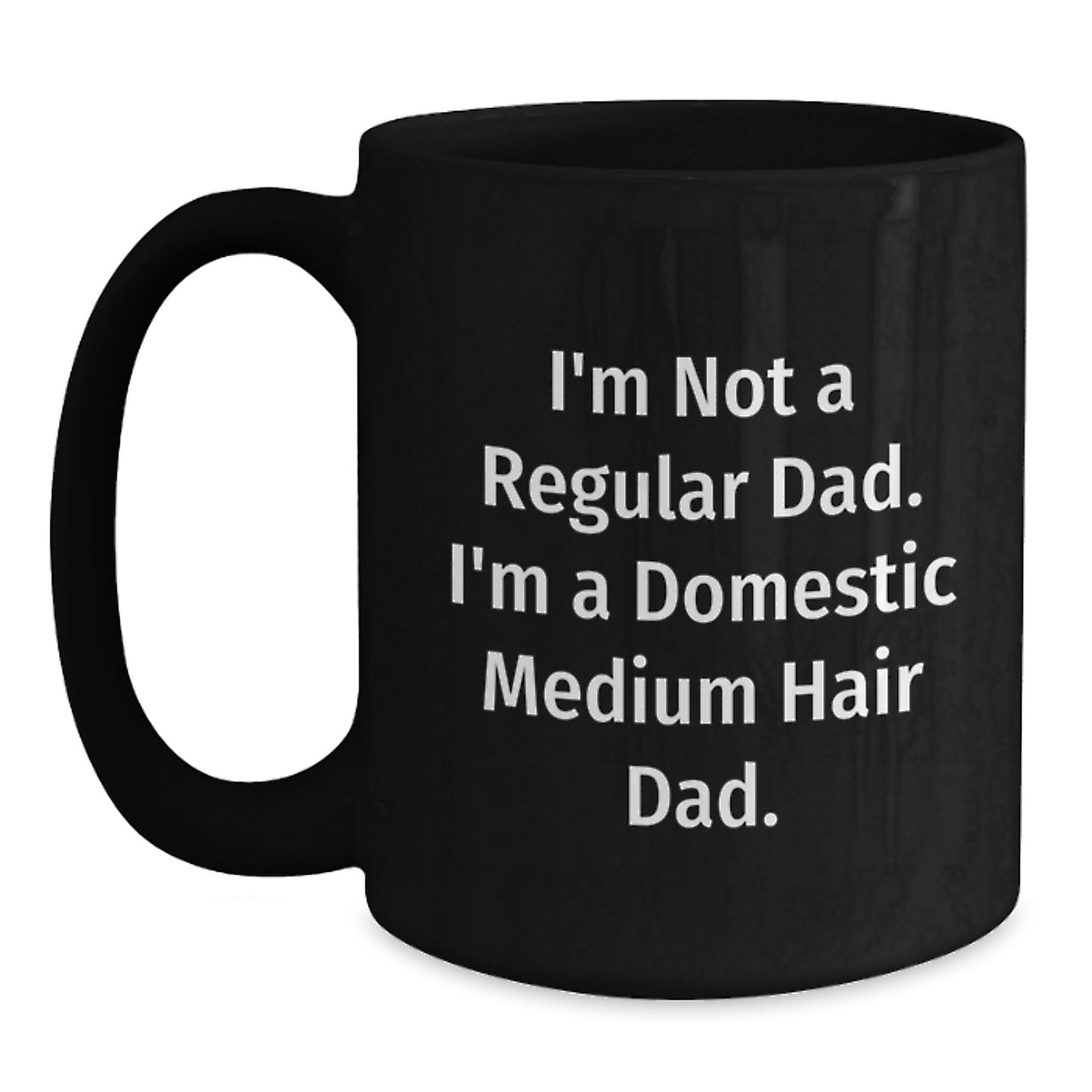 Funny Domestic Medium Hair Dad Gifts for Graduation - I'm Not A Regular Dad. I'm A Domestic Medium Hair Dad. Black Coffee Mug from Friends and Family - Main