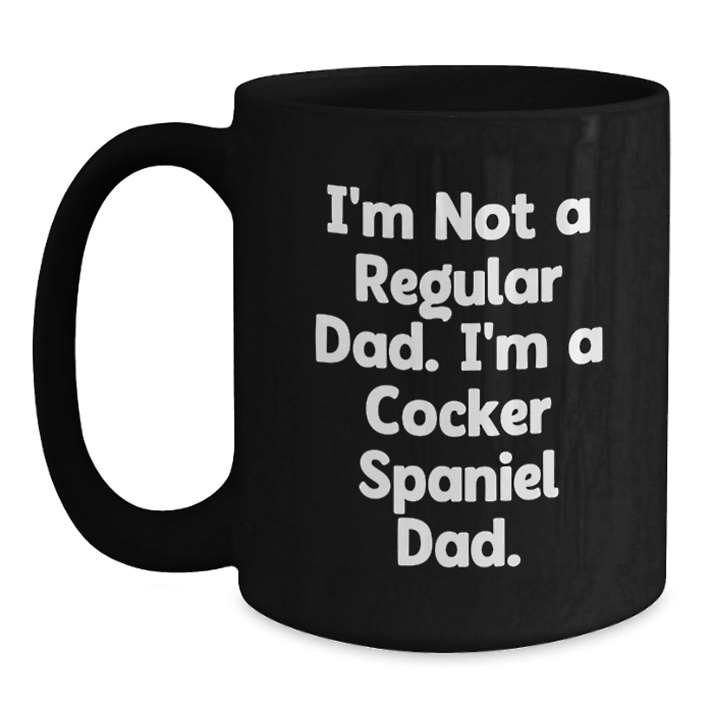 Funny Cocker Spaniel Dad Gifts for Men, Unique Black Coffee Mug from Dad, 'I'm Not A Regular Dad. I'm A Cocker Spaniel Dad.' for Graduation, Black, 11oz or 15oz - Main
