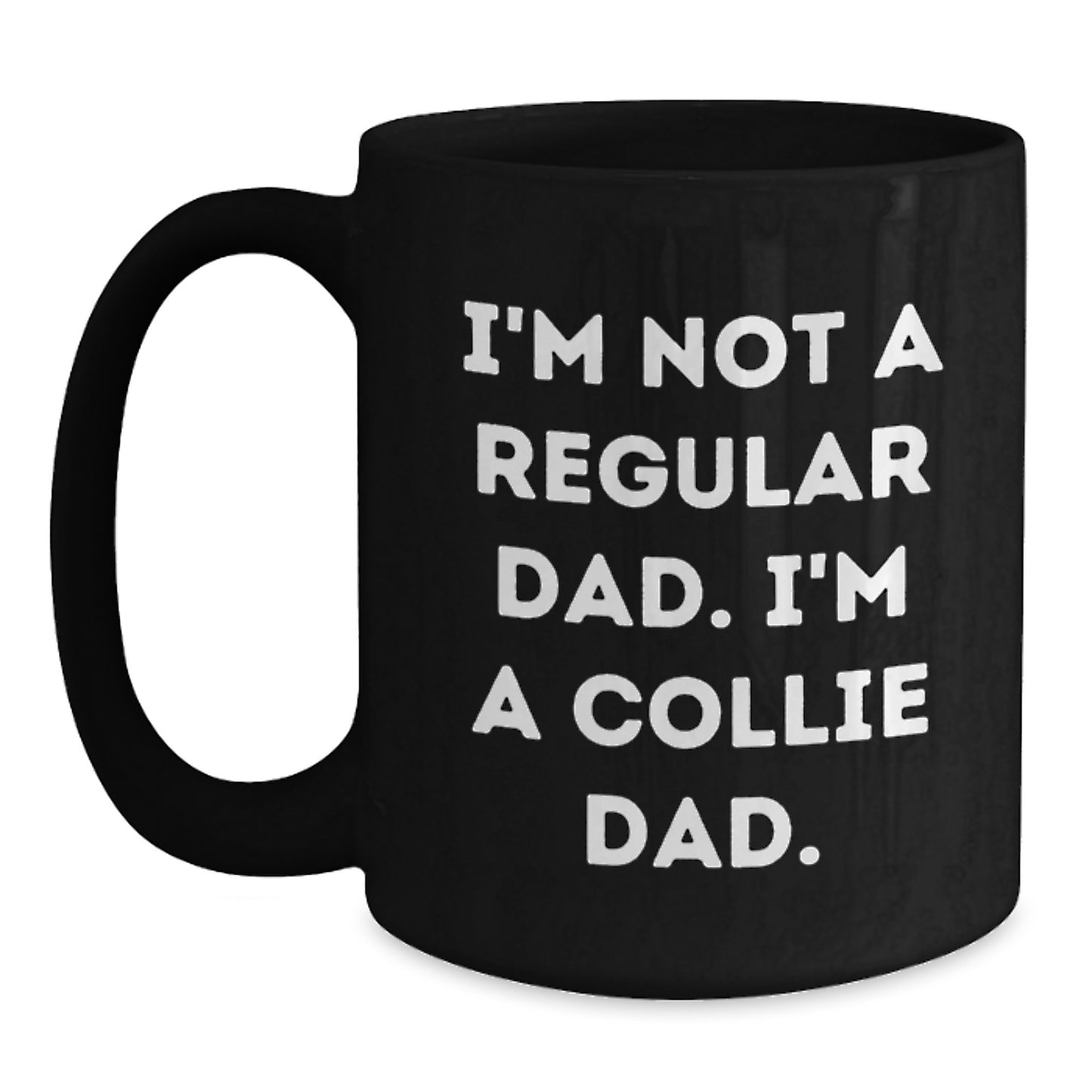 Funny Collie Dad Gifts - I'm Not A Regular Dad. I'm A Collie Dad. - Black Coffee Mug for Birthday - Main
