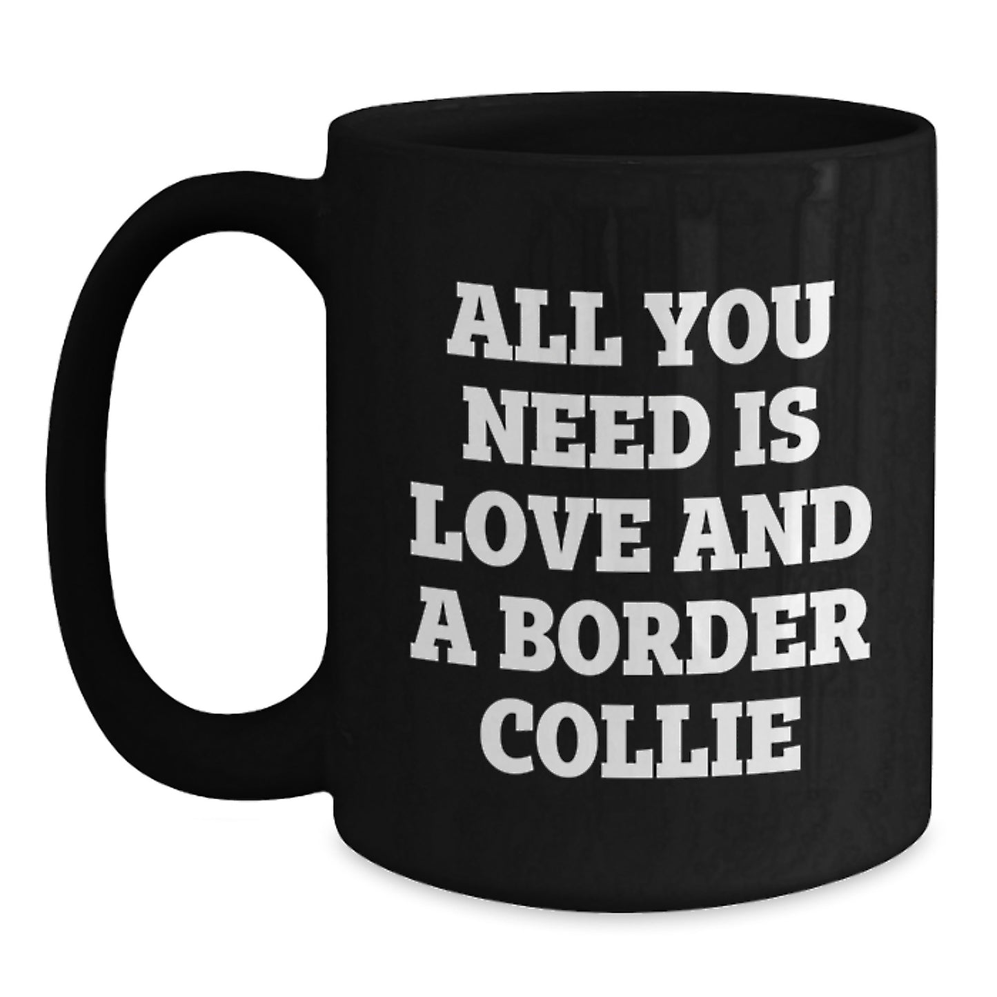 Funny Border Collie Dog Lover Gifts from Men to Friends for Graduation Unique Coffee Mugs, All You Need Is Love And A Border Collie - Black 11oz or 15oz - Main