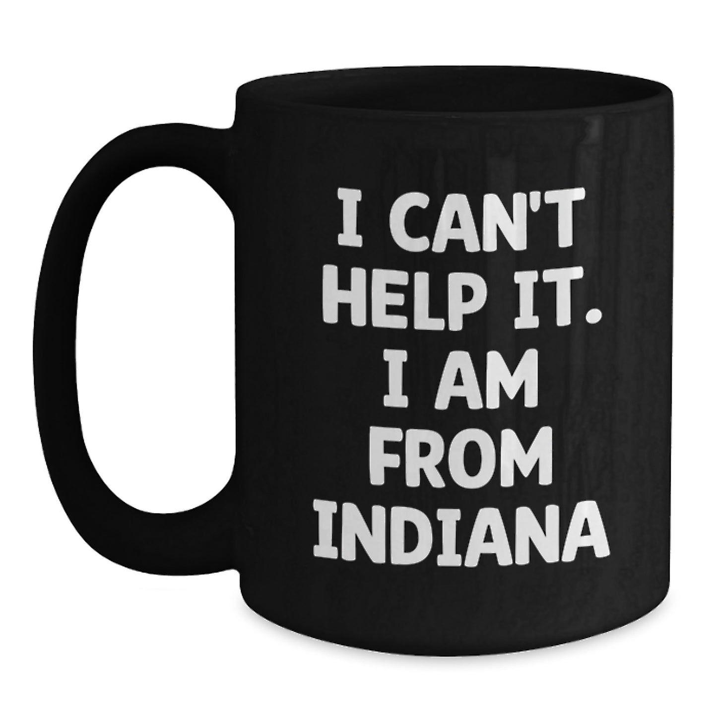 Funny Indiana Gifts for Friends from Indiana, I Can't Help It. I Am From Indiana Black Coffee Mug - Main