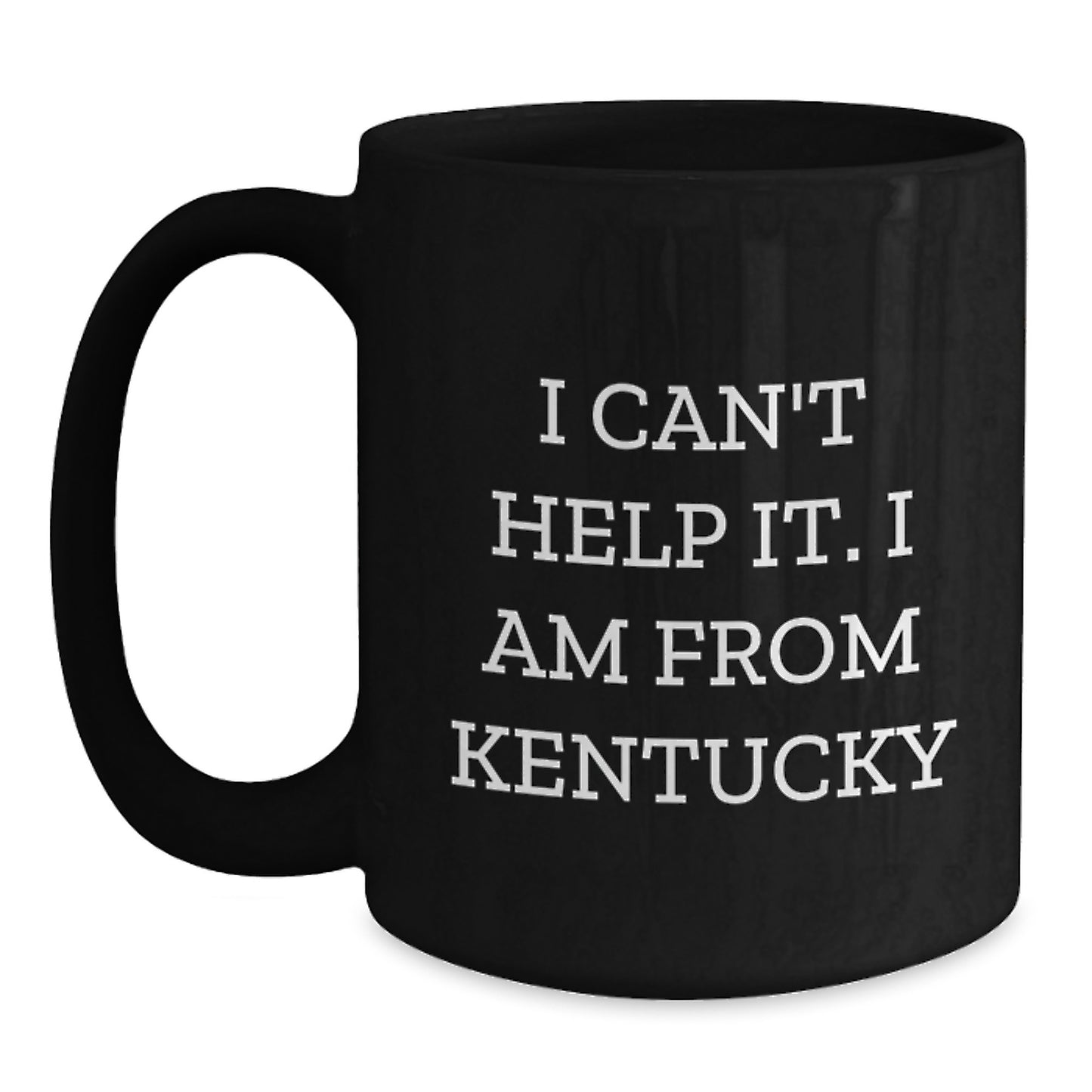 Funny Kentucky Gifts for Him and Her - I Can't Help It. I Am From Kentucky Black Coffee Mug, 11oz or 15oz, Microwave and Dishwasher Safe, Gifts from Family and Friends - Main