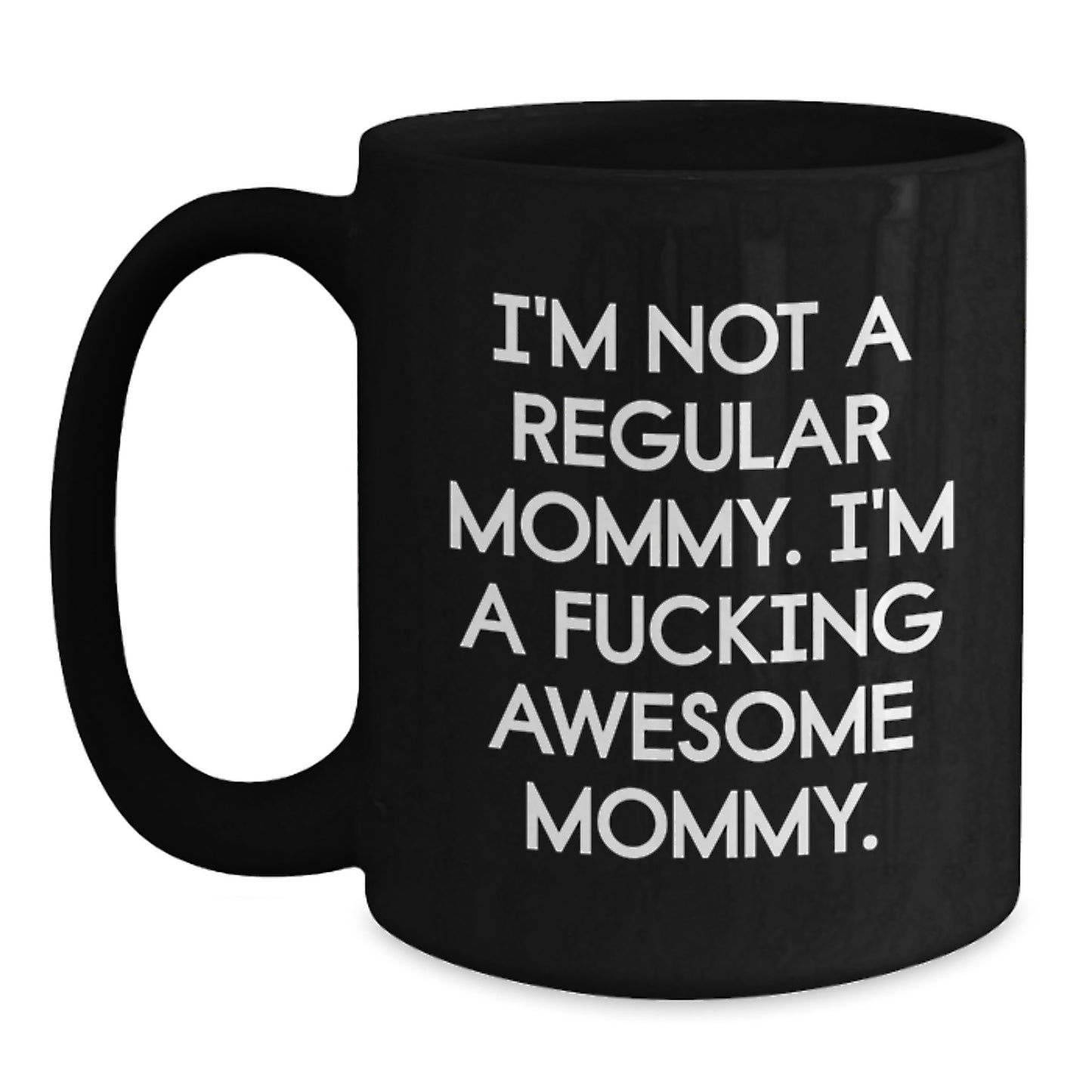 Funny Mommy Gifts - I'm Not A Regular Mommy. I'm A F--king Awesome Mommy. Black Coffee Mug, Gifts from Mommy to Mommy, Graduation Unique Gifts - Main