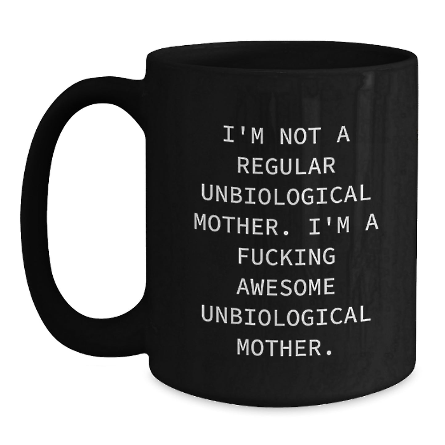 Funny Unbiological Mother Gifts from Men, Women, Friends, Coworkers - I'm Not A Regular Unbiological Mother. I'm A F--king Awesome Unbiological Mother. Black Coffee Mug for Graduation Unique Gifts - Main