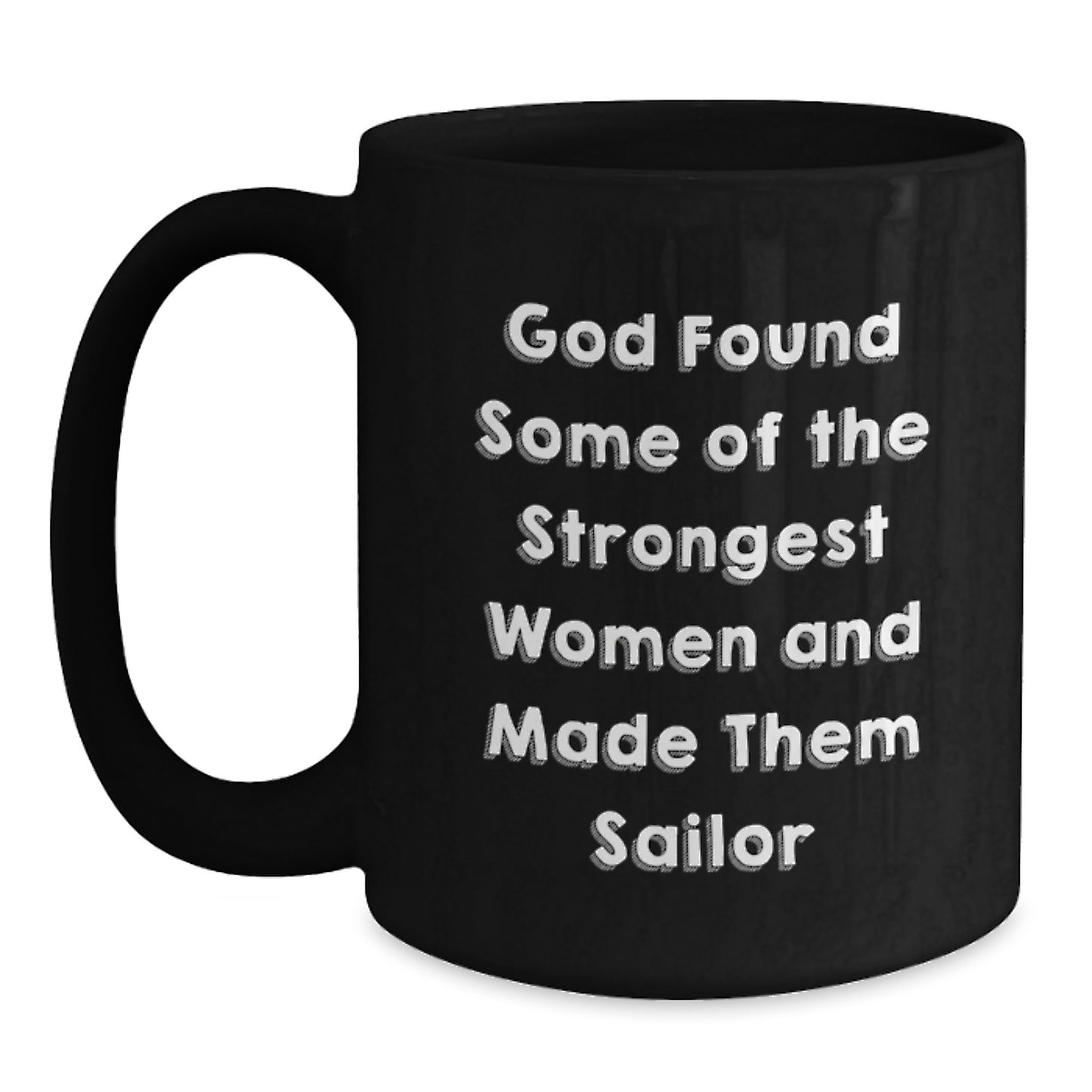 Sailor-Inspired Funny Gifts from Friends, Coworkers, or Family - 'God Found Some Of The Strongest Women And Made Them Sailor' Quote Black Coffee Mug, 11oz or 15oz, Microwave and Dishwasher Safe - Main